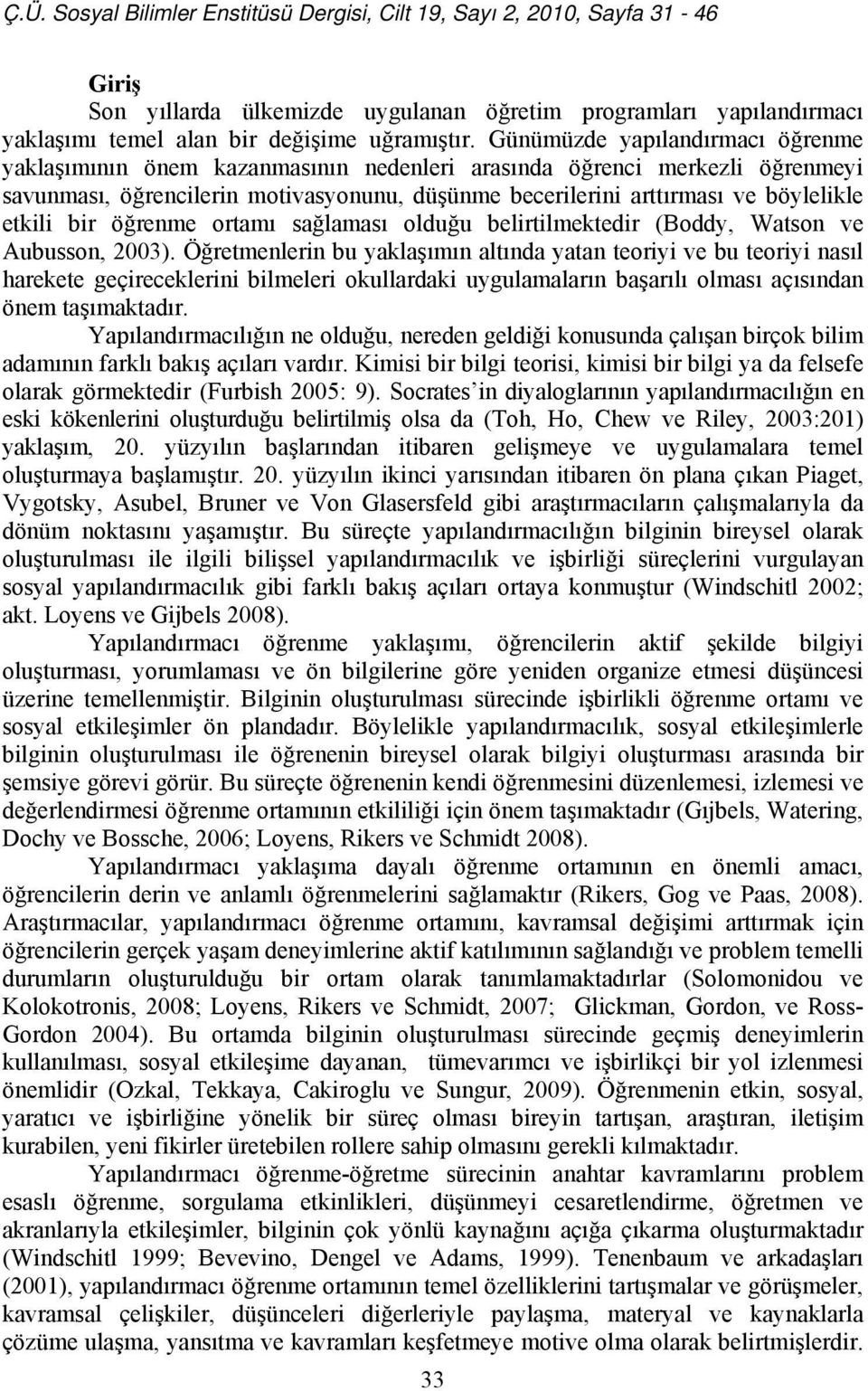 etkili bir öğrenme ortamı sağlaması olduğu belirtilmektedir (Boddy, Watson ve Aubusson, 2003).