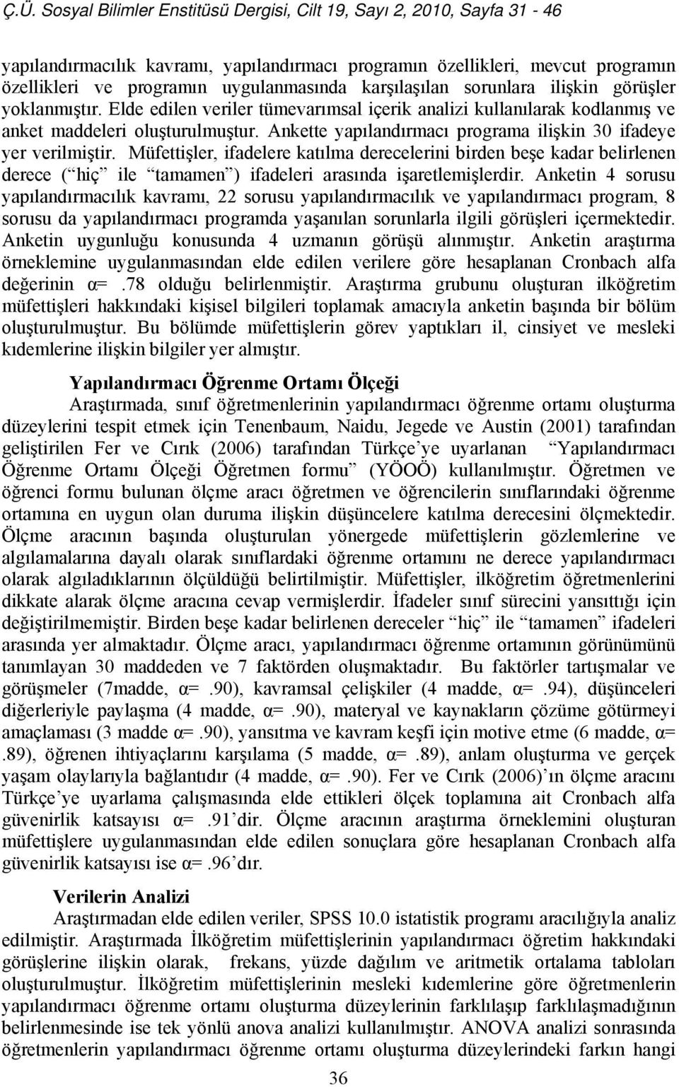 Müfettişler, ifadelere katılma derecelerini birden beşe kadar belirlenen derece ( hiç ile tamamen ) ifadeleri arasında işaretlemişlerdir.