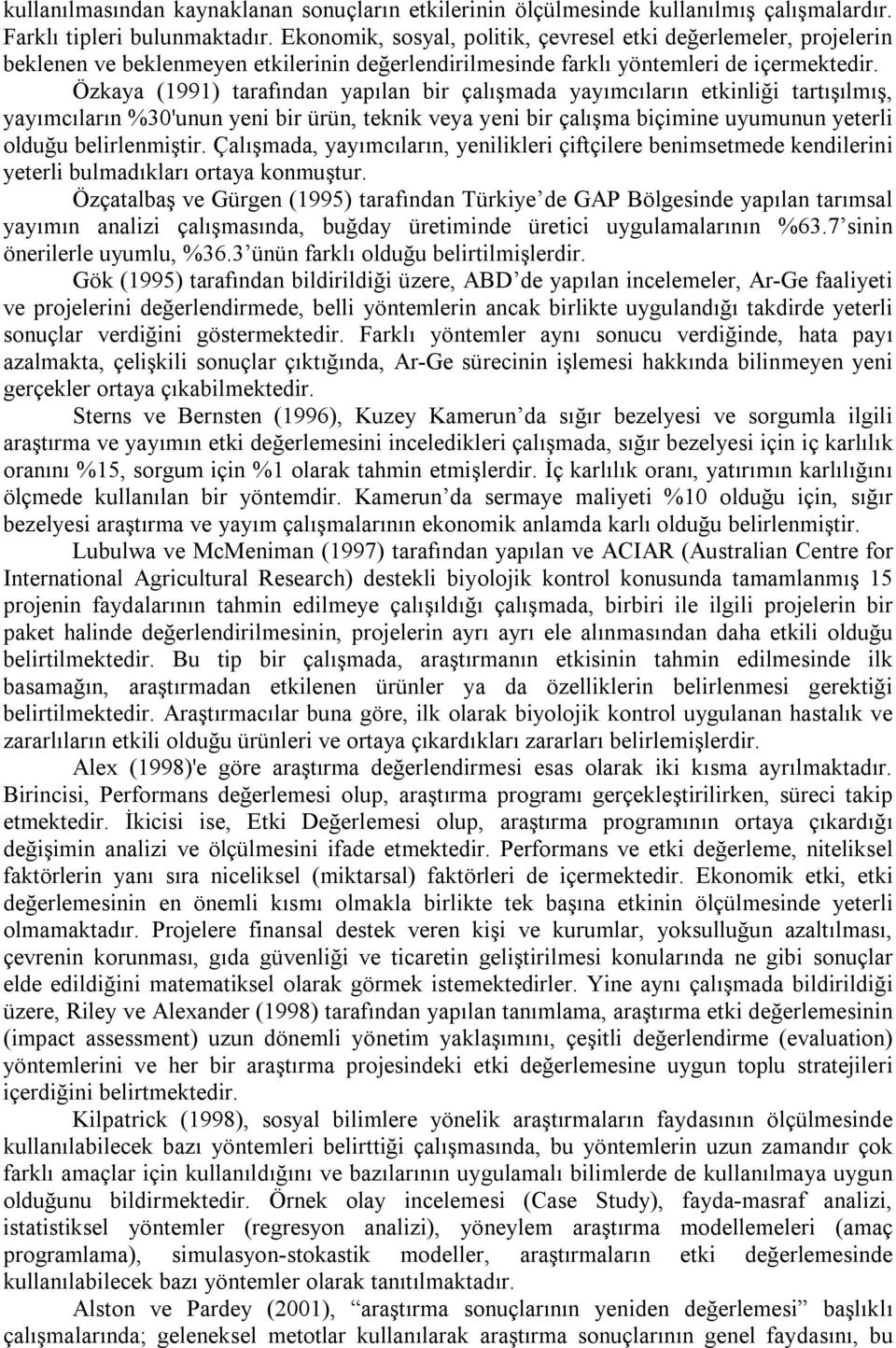 Özkaya (1991) tarafından yapılan bir çalışmada yayımcıların etkinliği tartışılmış, yayımcıların %30'unun yeni bir ürün, teknik veya yeni bir çalışma biçimine uyumunun yeterli olduğu belirlenmiştir.