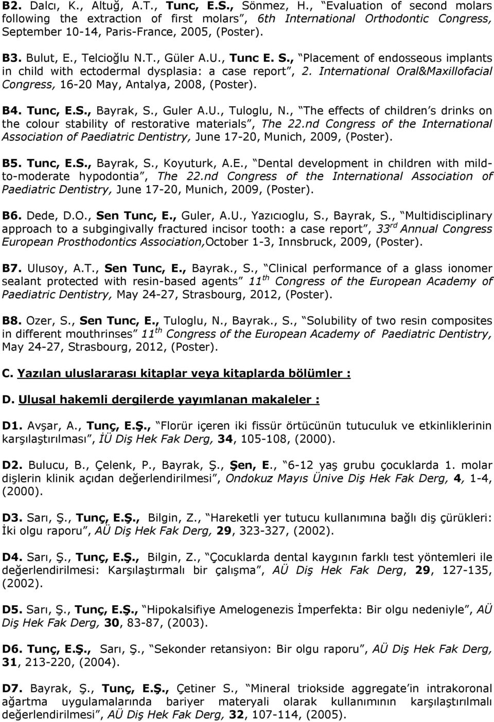 , Tunc E. S., Placement of endosseous implants in child with ectodermal dysplasia: a case report, 2. International Oral&Maxillofacial Congress, 16-20 May, Antalya, 2008, (Poster). B4. Tunc, E.S., Bayrak, S.