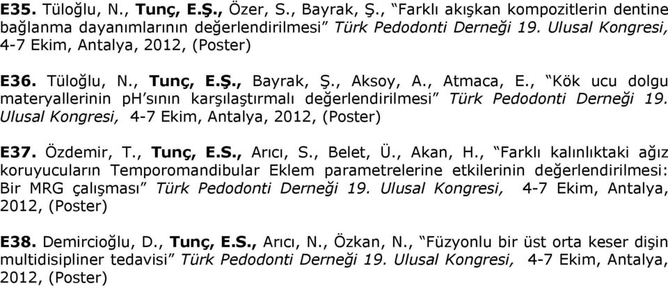 , Kök ucu dolgu materyallerinin ph sının karşılaştırmalı değerlendirilmesi Türk Pedodonti Derneği 19. Ulusal Kongresi, 4-7 Ekim, Antalya, 2012, (Poster) E37. Özdemir, T., Tunç, E.S., Arıcı, S.