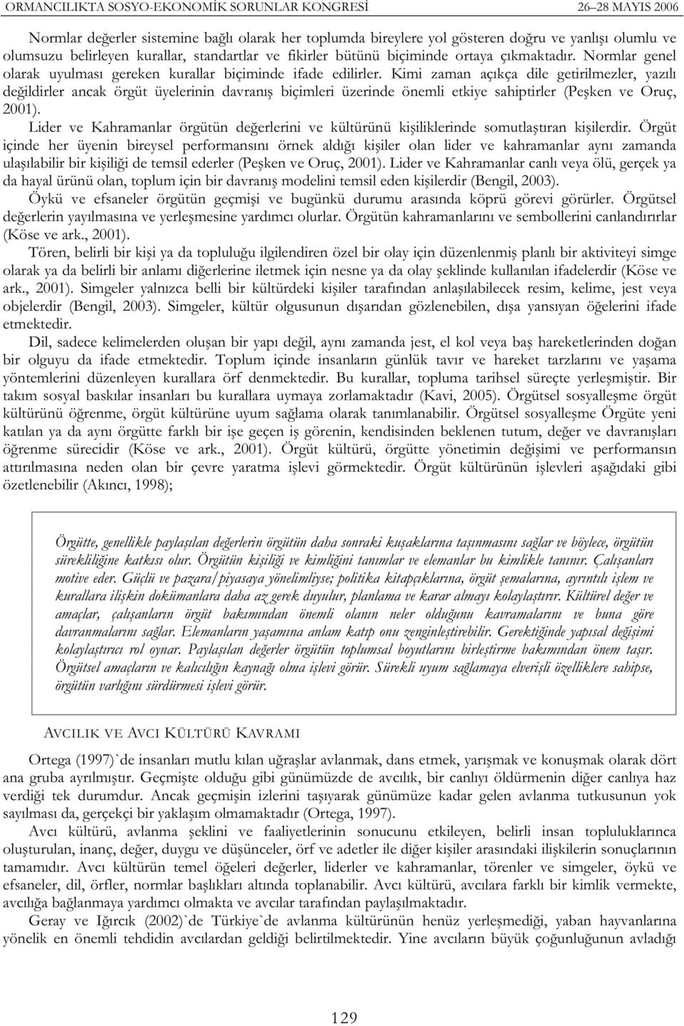 Kimi zaman açıkça dile getirilmezler, yazılı de ildirler ancak örgüt üyelerinin davranı biçimleri üzerinde önemli etkiye sahiptirler (Pe ken ve Oruç, 2001).