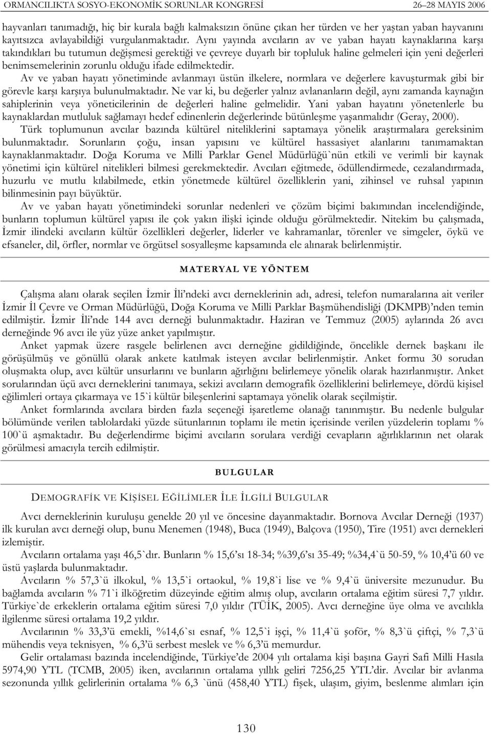 oldu u ifade edilmektedir. Av ve yaban hayatı yönetiminde avlanmayı üstün ilkelere, normlara ve de erlere kavu turmak gibi bir görevle kar ı kar ıya bulunulmaktadır.