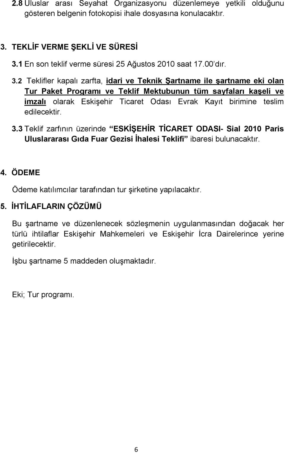 2 Teklifler kapalı zarfta, idari ve Teknik Şartname ile şartname eki olan Tur Paket Programı ve Teklif Mektubunun tüm sayfaları kaşeli ve imzalı olarak Eskişehir Ticaret Odası Evrak Kayıt birimine