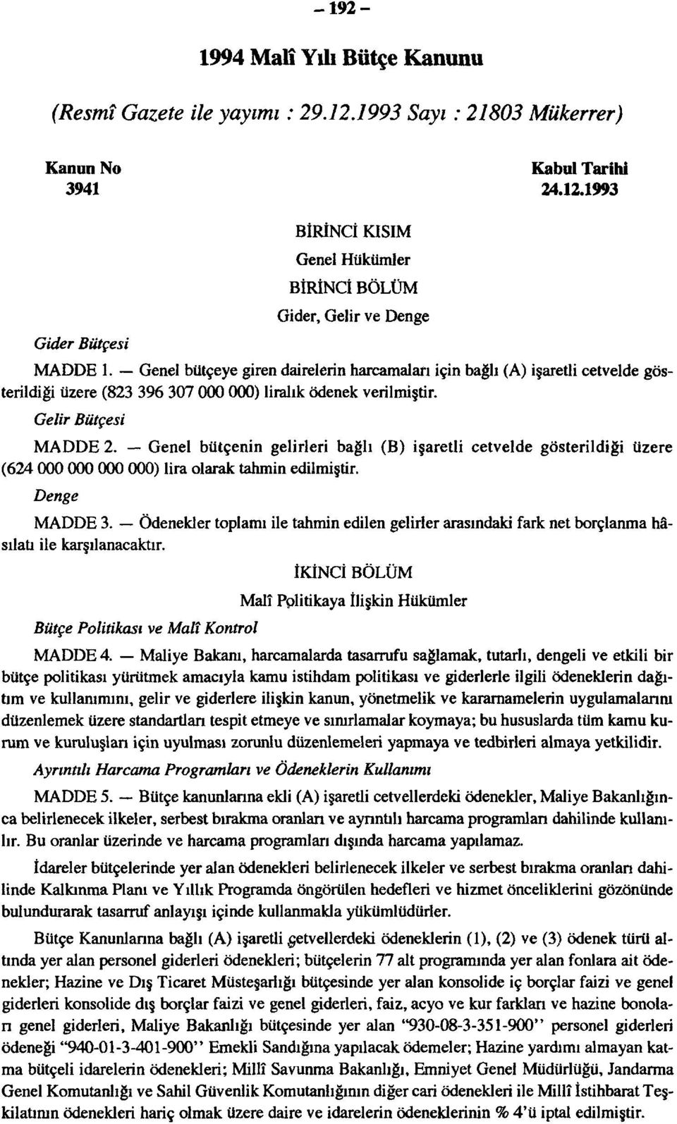 Genel bütçenin gelirleri bağlı (B) işaretli cetvelde gösterildiği üzere (624 000 000 000 000) lira olarak tahmin edilmiştir. Denge MADDE 3.