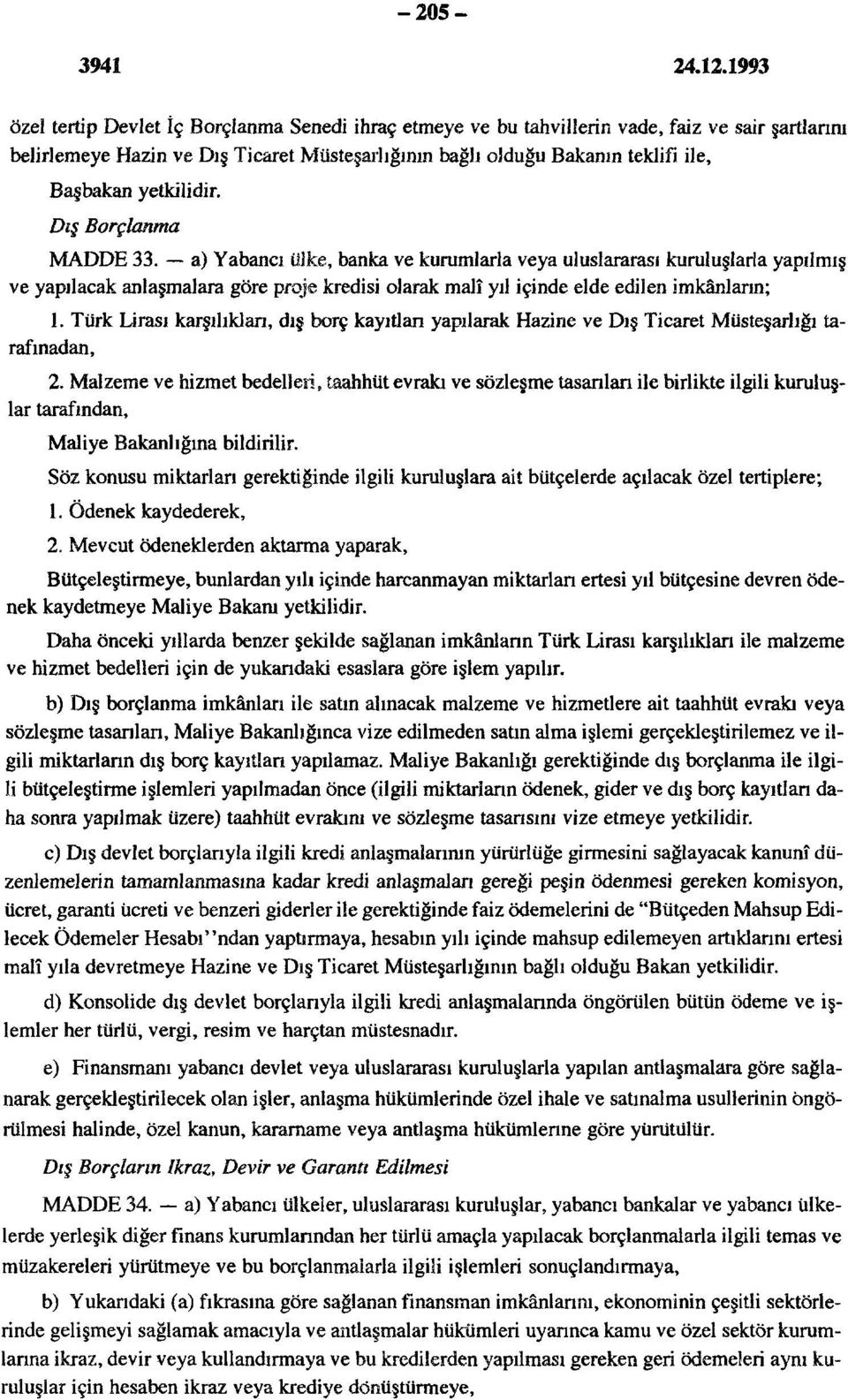 a) Yabancı ülke, banka ve kurumlarla veya uluslararası kuruluşlarla yapılmış ve yapılacak anlaşmalara göre proje kredisi olarak malî yıl içinde elde edilen imkânların; 1.