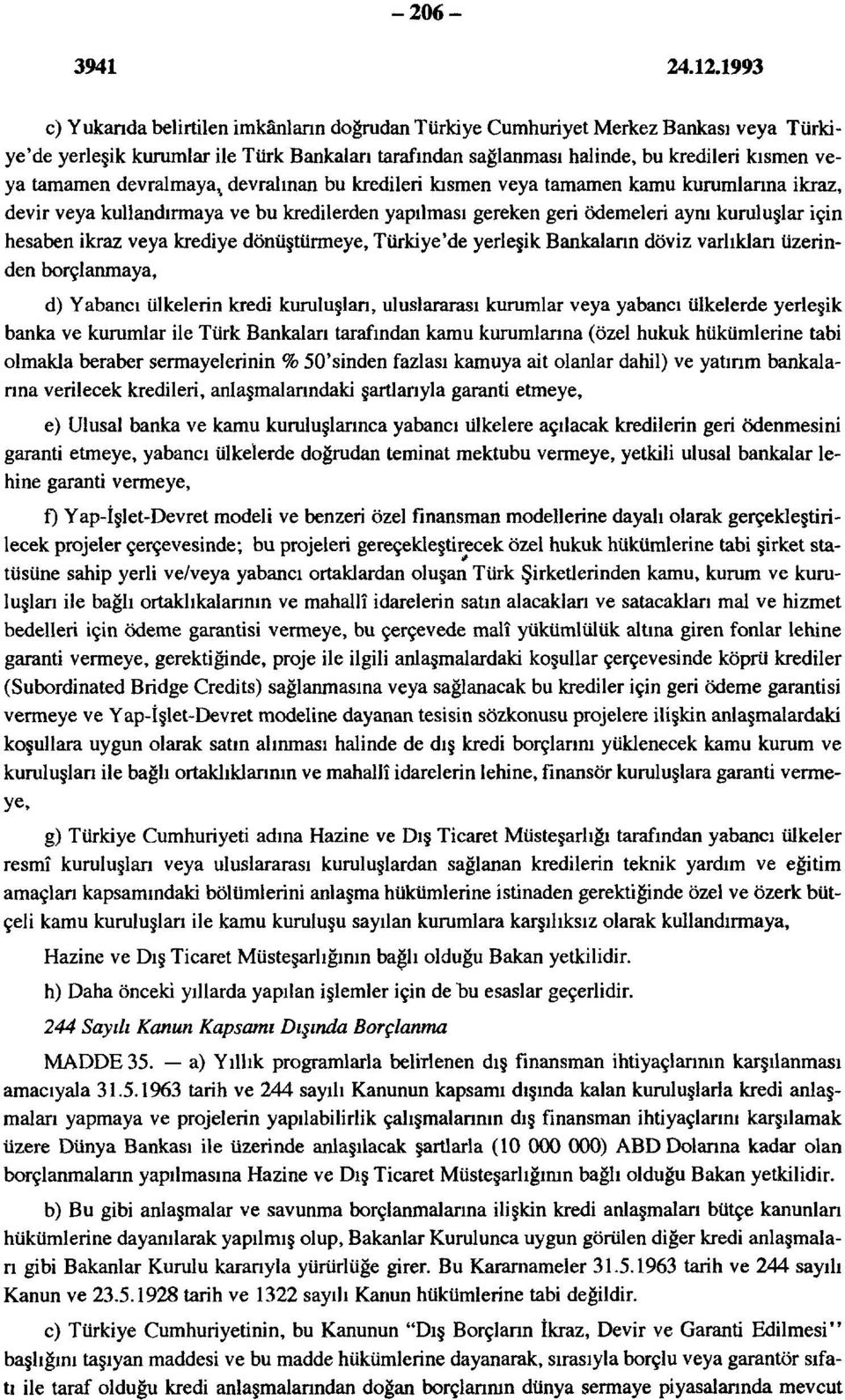 krediye dönüştürmeye, Türkiye'de yerleşik Bankaların döviz varlıkları üzerinden borçlanmaya, d) Yabancı ülkelerin kredi kuruluşları, uluslararası kurumlar veya yabancı ülkelerde yerleşik banka ve