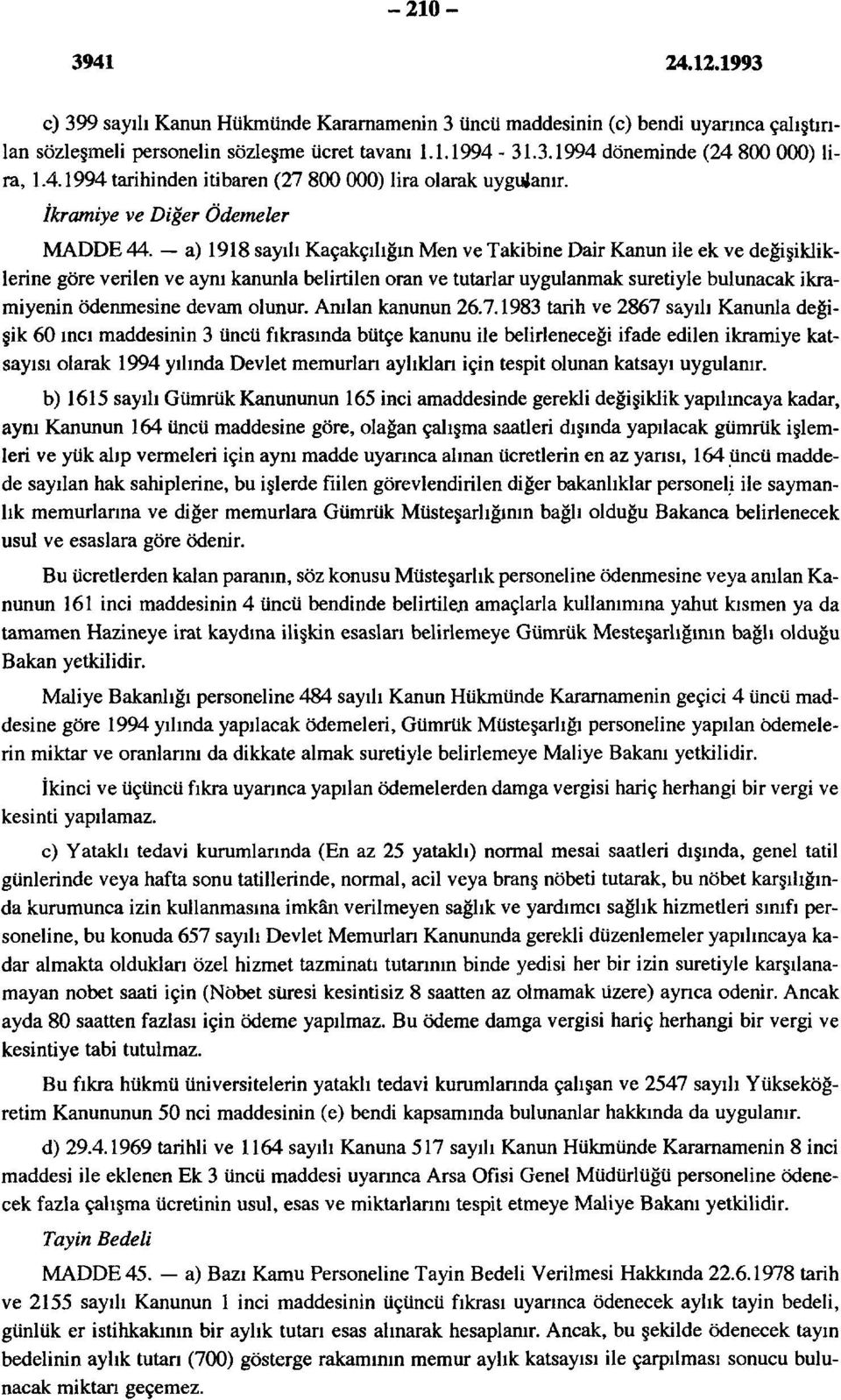 a) 1918 sayılı Kaçakçılığın Men ve Takibine Dair Kanun ile ek ve değişikliklerine göre verilen ve aynı kanunla belirtilen oran ve tutarlar uygulanmak suretiyle bulunacak ikramiyenin ödenmesine devam