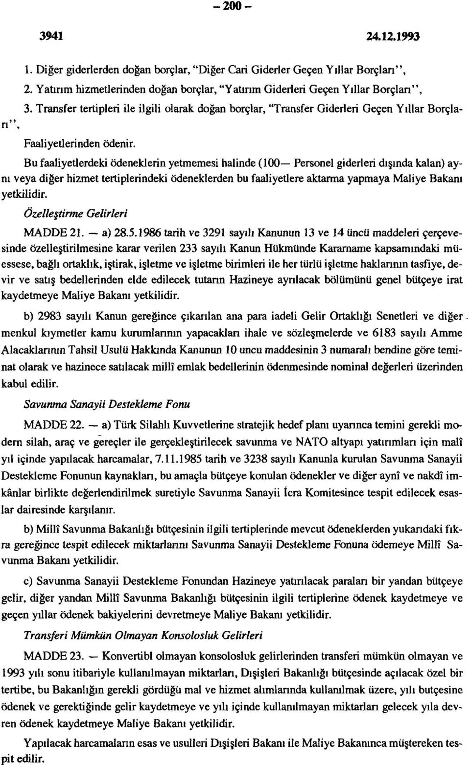 Bu faaliyetlerdeki ödeneklerin yetmemesi halinde (100 Personel giderleri dışında kalan) aynı veya diğer hizmet tertiplerindeki ödeneklerden bu faaliyetlere aktarma yapmaya Maliye Bakam yetkilidir.