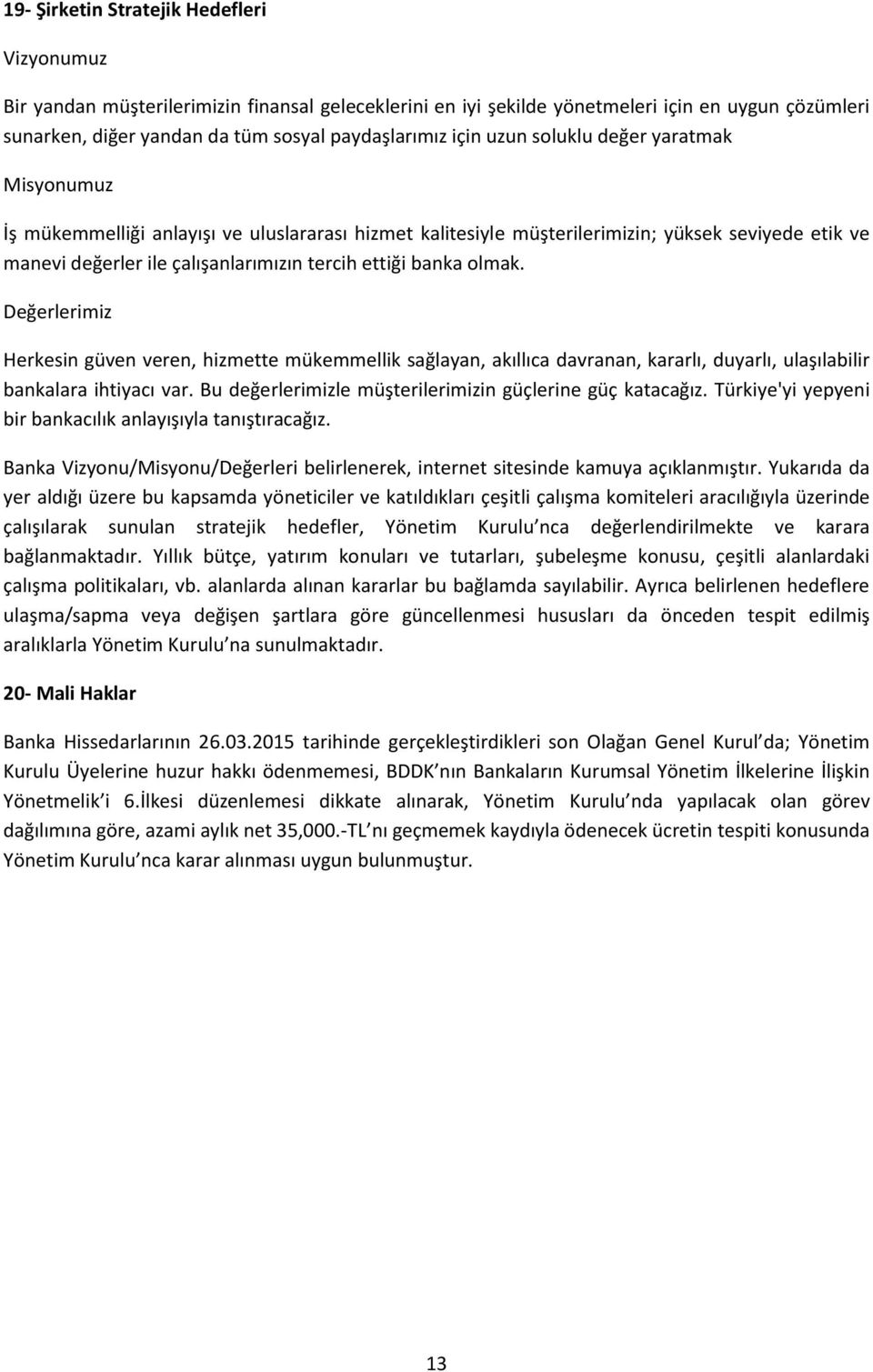 banka olmak. Değerlerimiz Herkesin güven veren, hizmette mükemmellik sağlayan, akıllıca davranan, kararlı, duyarlı, ulaşılabilir bankalara ihtiyacı var.