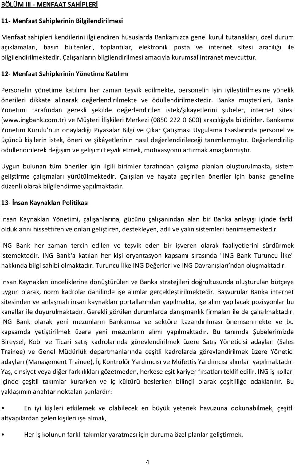 12- Menfaat Sahiplerinin Yönetime Katılımı Personelin yönetime katılımı her zaman teşvik edilmekte, personelin işin iyileştirilmesine yönelik önerileri dikkate alınarak değerlendirilmekte ve