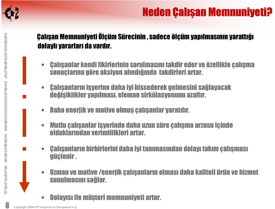 Çalışanların işyerine daha iyi hissederek gelmesini sağlayacak değişiklikler yapılması, eleman sirkülasyonunu azaltır. Daha enerjik ve motive olmuş çalışanlar yaratılır.