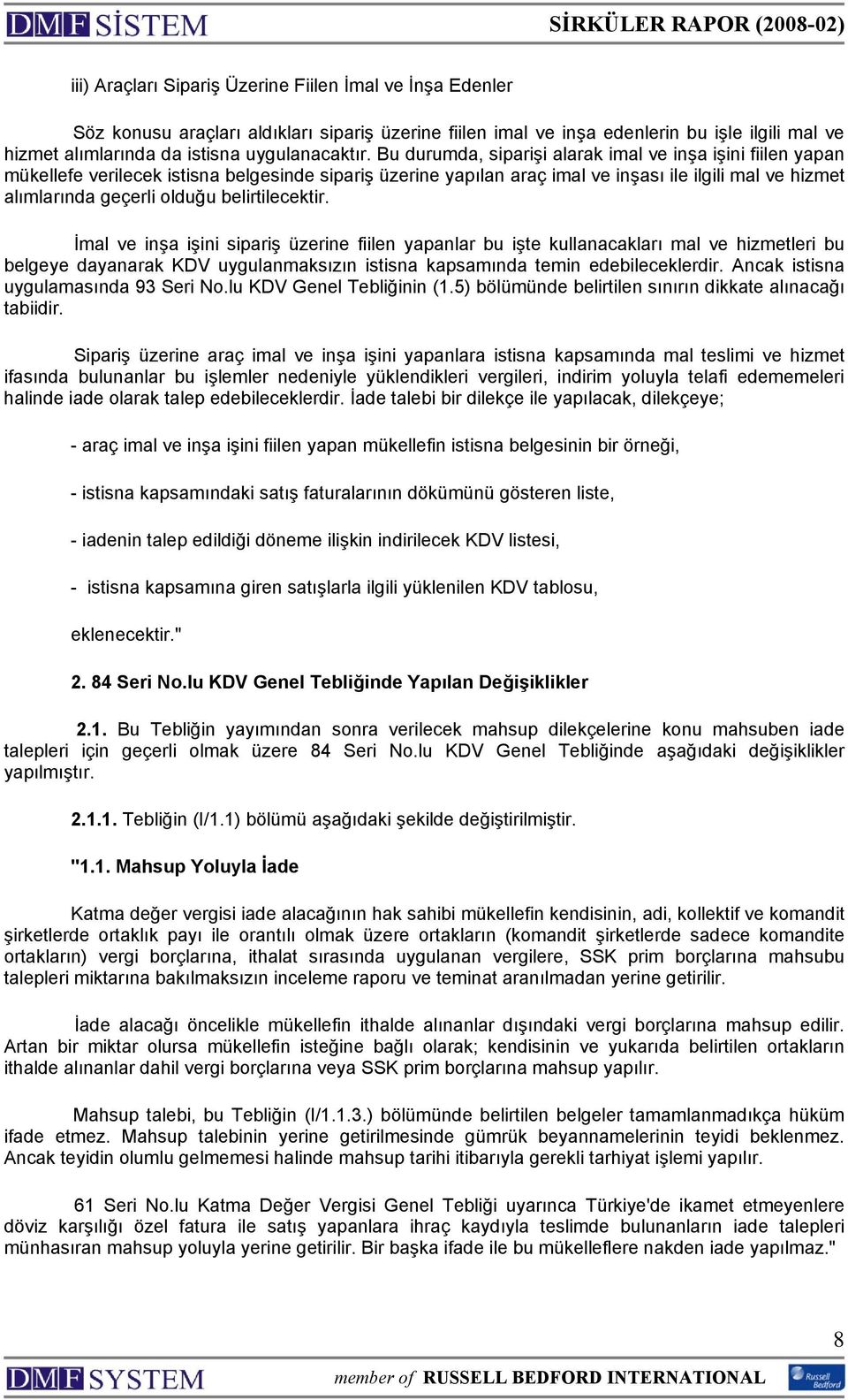 Bu durumda, siparişi alarak imal ve inşa işini fiilen yapan mükellefe verilecek istisna belgesinde sipariş üzerine yapılan araç imal ve inşası ile ilgili mal ve hizmet alımlarında geçerli olduğu