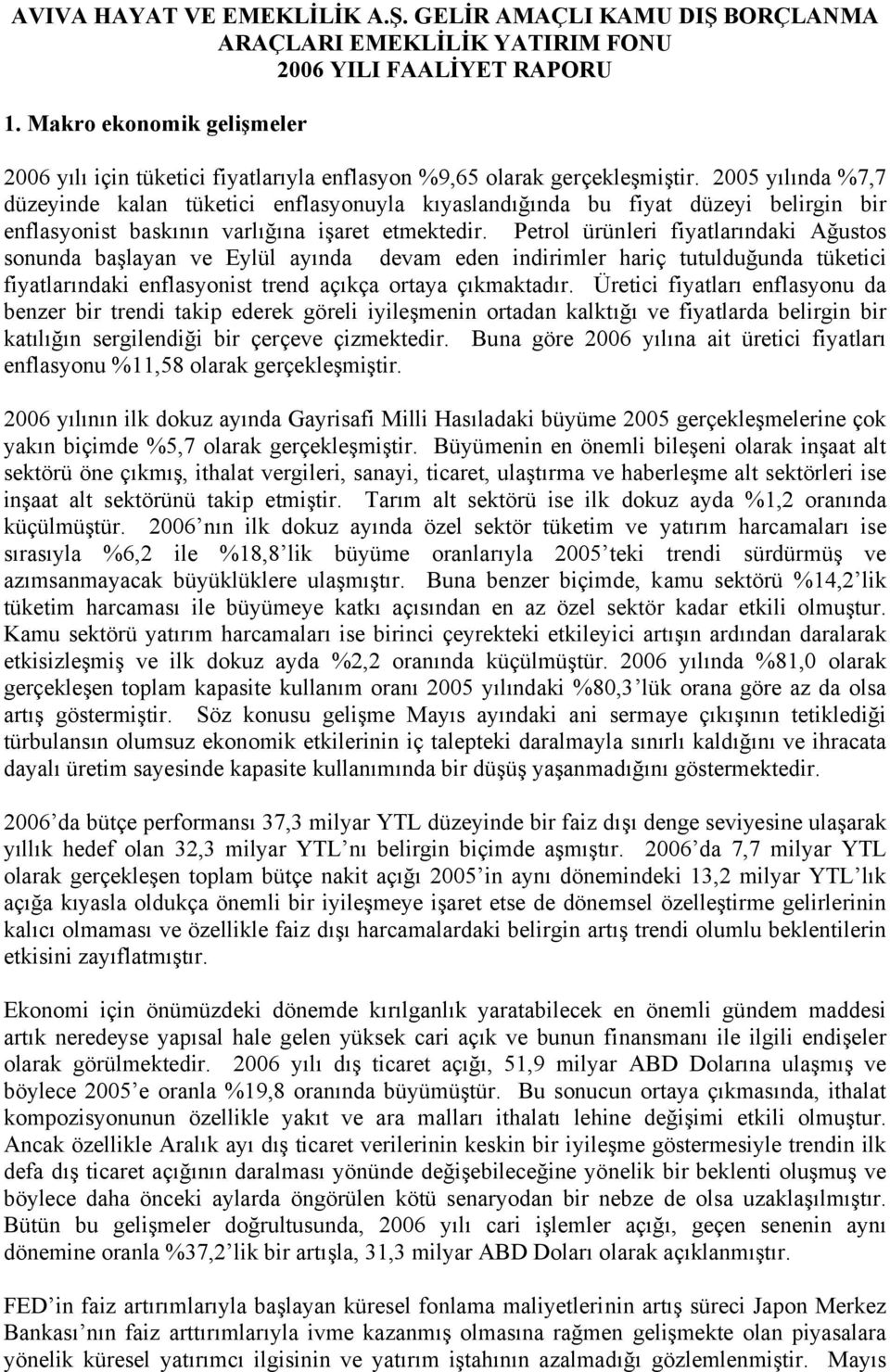 25 yılında %7,7 düzeyinde kalan tüketici enflasyonuyla kıyaslandığında bu fiyat düzeyi belirgin bir enflasyonist baskının varlığına işaret etmektedir.