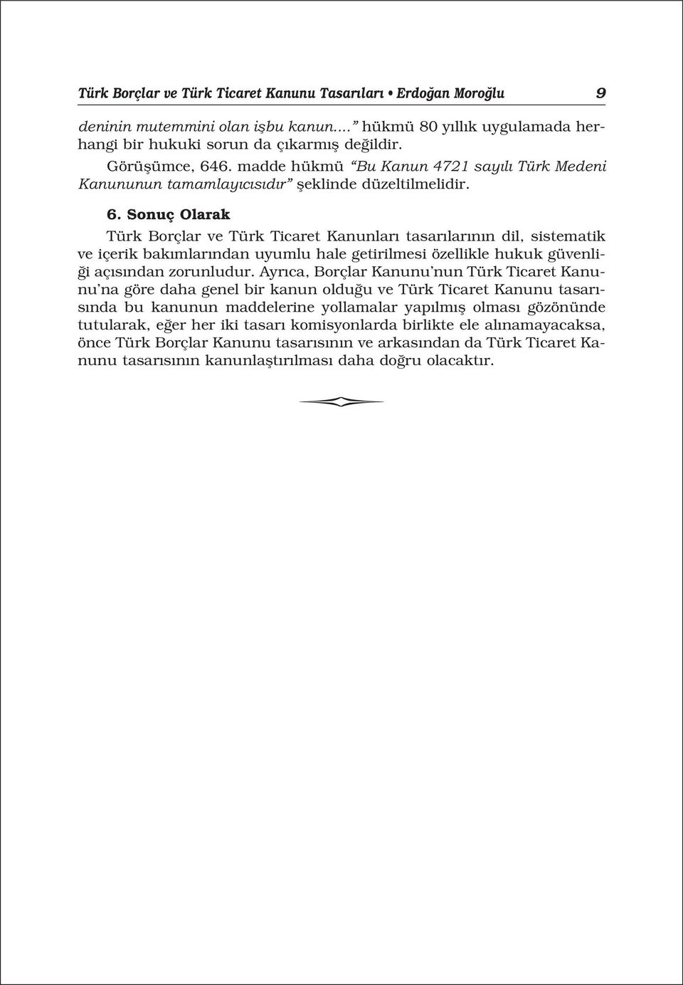 Sonuç Olarak Türk Borçlar ve Türk Ticaret Kanunlar tasar lar n n dil, sistematik ve içerik bak mlar ndan uyumlu hale getirilmesi özellikle hukuk güvenli- i aç s ndan zorunludur.