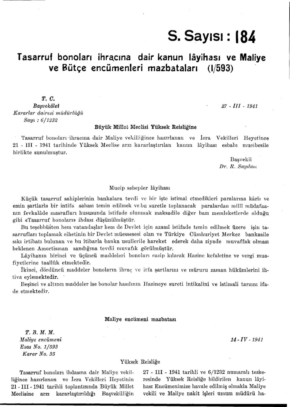 21 - III - 1941 tarihinde Yüksek Meclise arzı kararlaştırılan kanun lâyihası esbabı mucibesile birlikte sunulmuştur. Başvekil Dr. R.