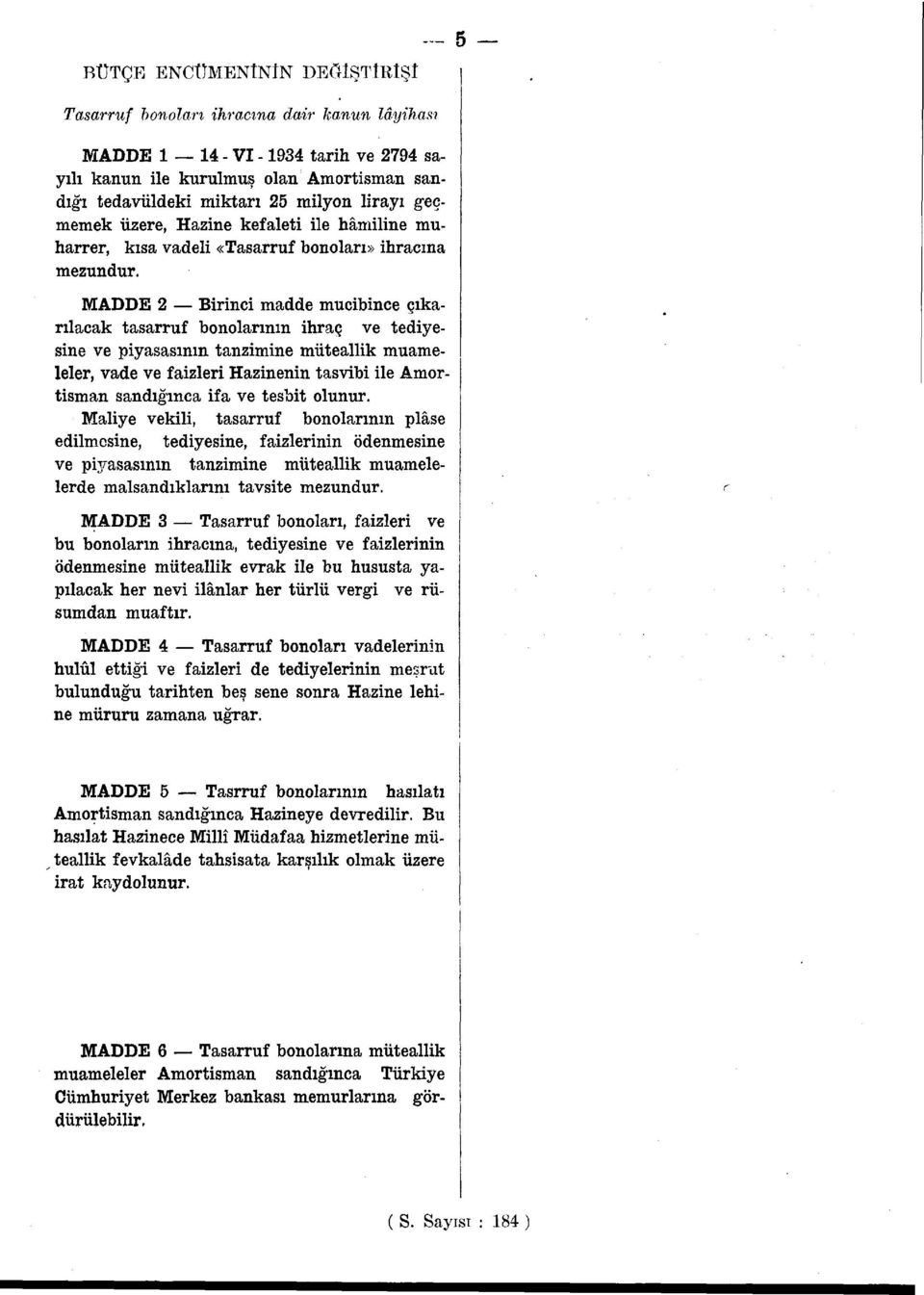 MADDE 2 Birinci madde mucibince çıkarılacak tasarruf bonolarının ihraç ve tediyesine ve piyasasının tanzimine müteallik muameleler, vade ve faizleri Hazinenin tasvibi ile Amortisman sandığınca ifa ve