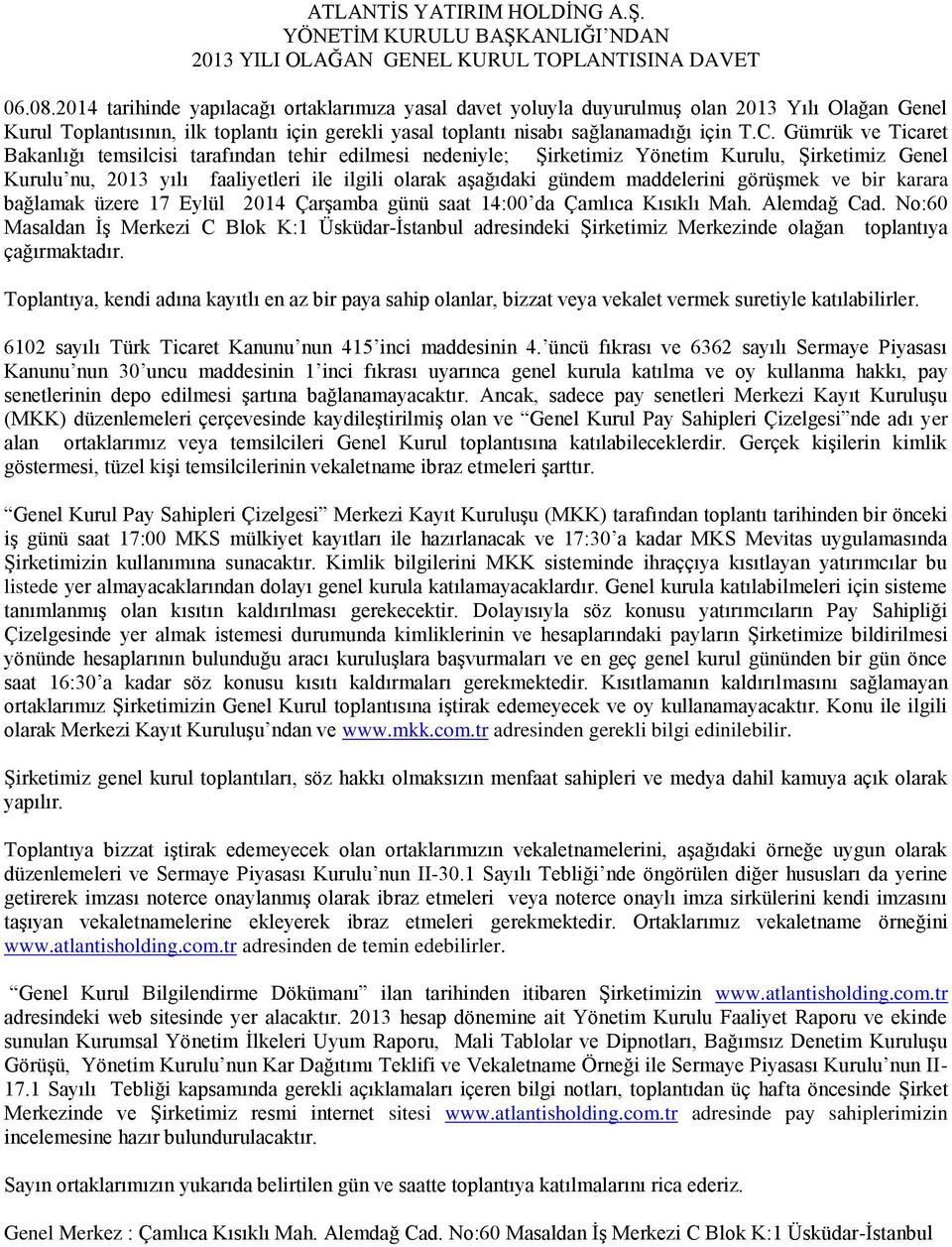 Gümrük ve Ticaret Bakanlığı temsilcisi tarafından tehir edilmesi nedeniyle; Şirketimiz Yönetim Kurulu, Şirketimiz Genel Kurulu nu, 2013 yılı faaliyetleri ile ilgili olarak aşağıdaki gündem