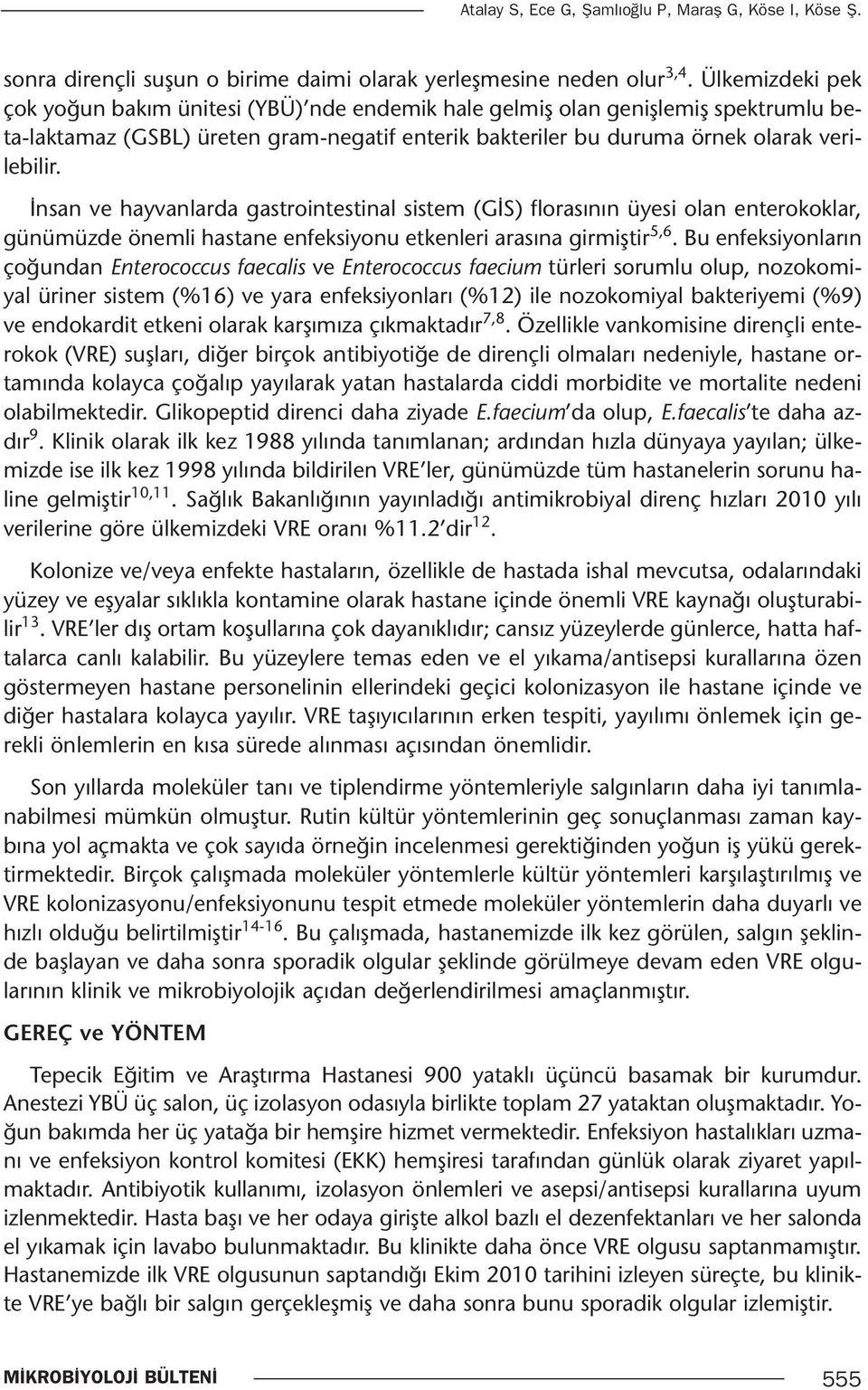 İnsan ve hayvanlarda gastrointestinal sistem (GİS) florasının üyesi olan enterokoklar, günümüzde önemli hastane enfeksiyonu etkenleri arasına girmiştir 5,6.