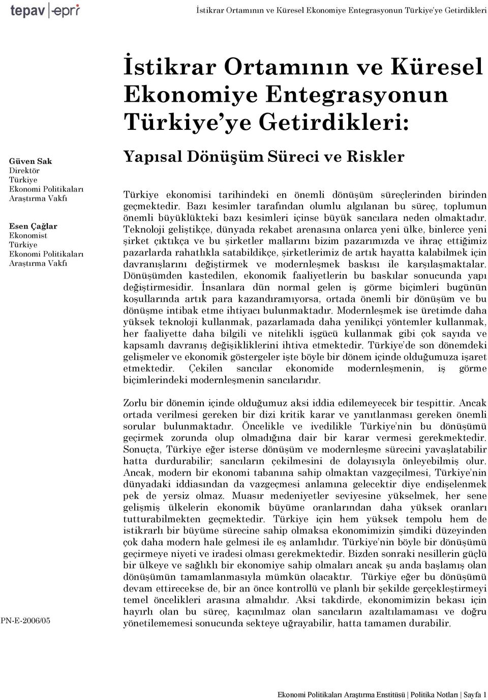 Bazı kesimler tarafından olumlu algılanan bu süreç, toplumun önemli büyüklükteki bazı kesimleri içinse büyük sancılara neden olmaktadır.