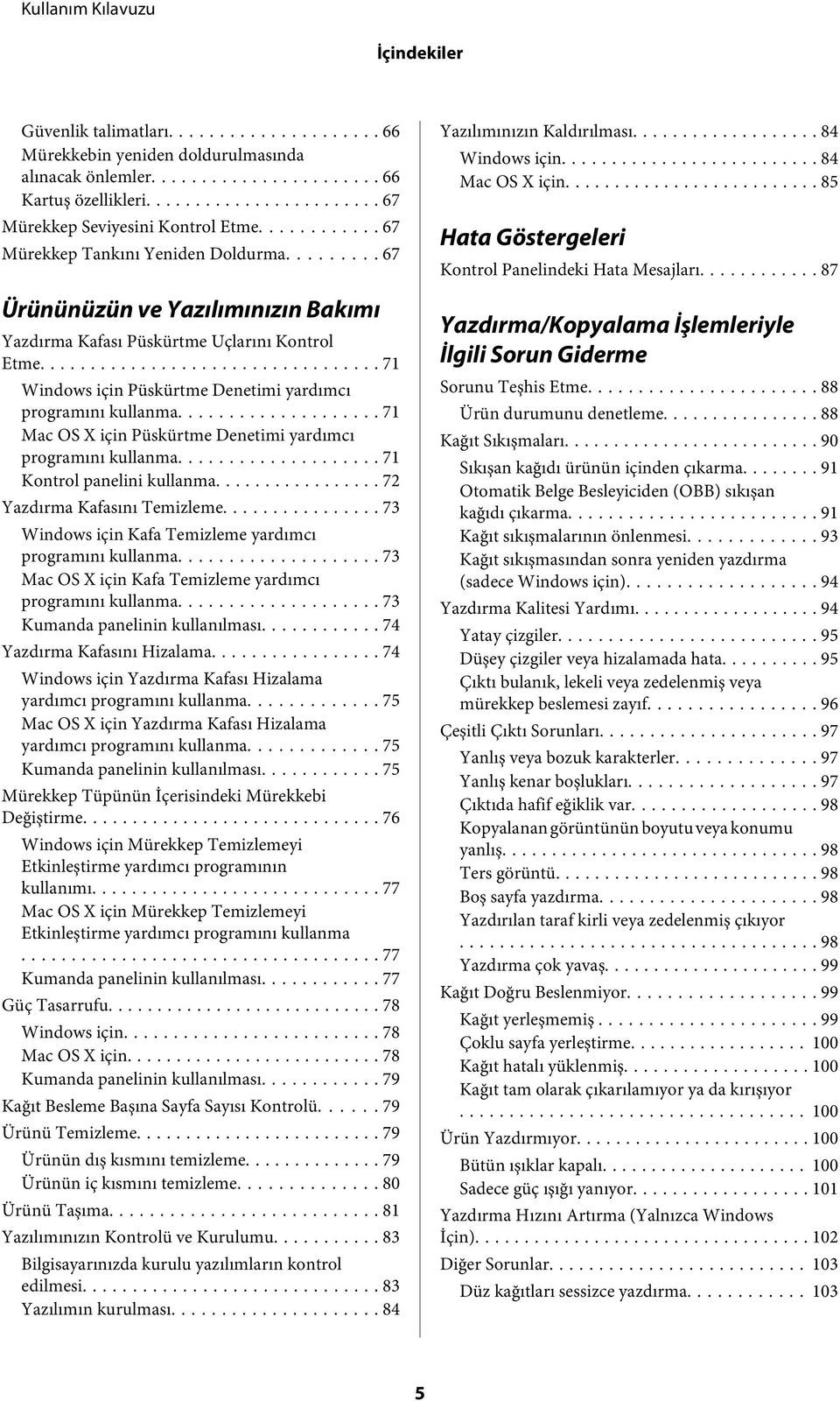 .. 71 Mac OS X için Püskürtme Denetimi yardımcı programını kullanma... 71 Kontrol panelini kullanma... 72 Yazdırma Kafasını Temizleme.... 73 Windows için Kafa Temizleme yardımcı programını kullanma.