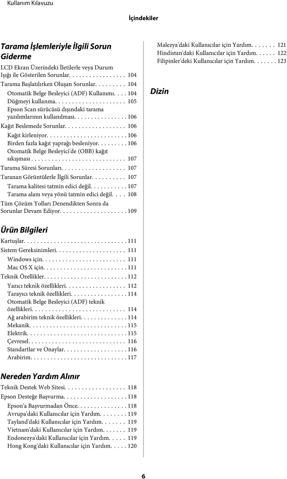 .. 106 Birden fazla kağıt yaprağı besleniyor... 106 Otomatik Belge Besleyici'de (OBB) kağıt sıkışması... 107 Tarama Süresi Sorunları... 107 Taranan Görüntülerle İlgili Sorunlar.