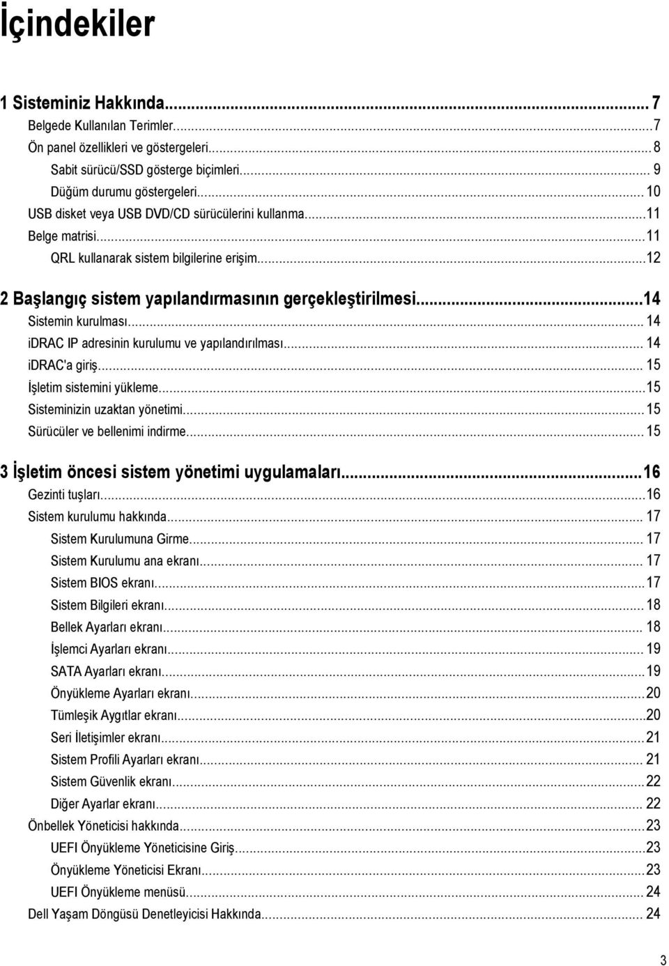 ..14 Sistemin kurulması... 14 idrac IP adresinin kurulumu ve yapılandırılması... 14 idrac'a giriş... 15 İşletim sistemini yükleme...15 Sisteminizin uzaktan yönetimi...15 Sürücüler ve bellenimi indirme.