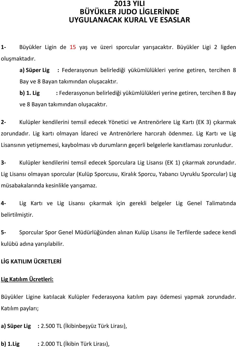 Lig : Federasyonun belirlediği yükümlülükleri yerine getiren, tercihen 8 Bay ve 8 Bayan takımından oluşacaktır.