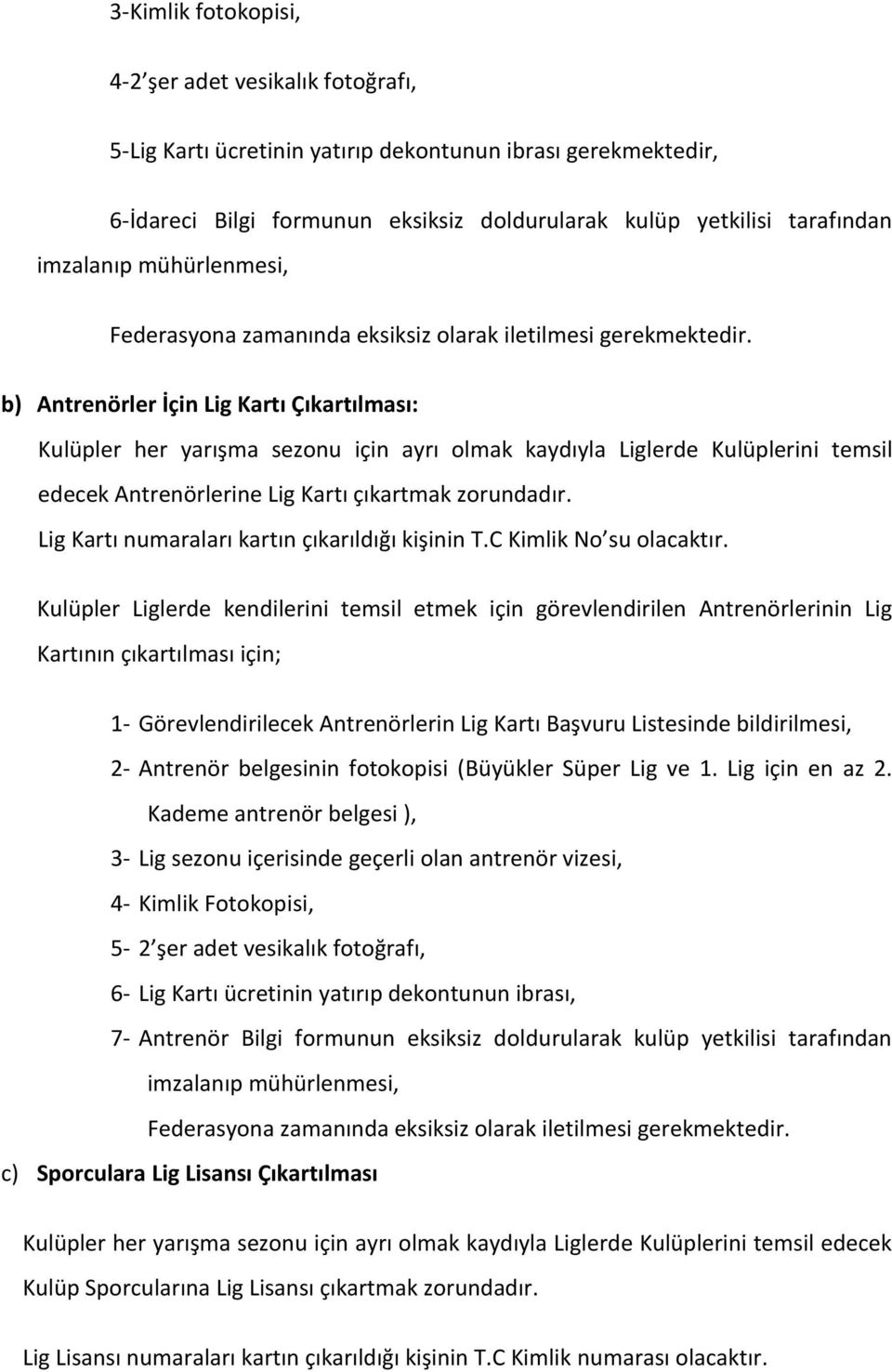 zorundadır. Lig Kartı numaraları kartın çıkarıldığı kişinin T.C Kimlik No su olacaktır.