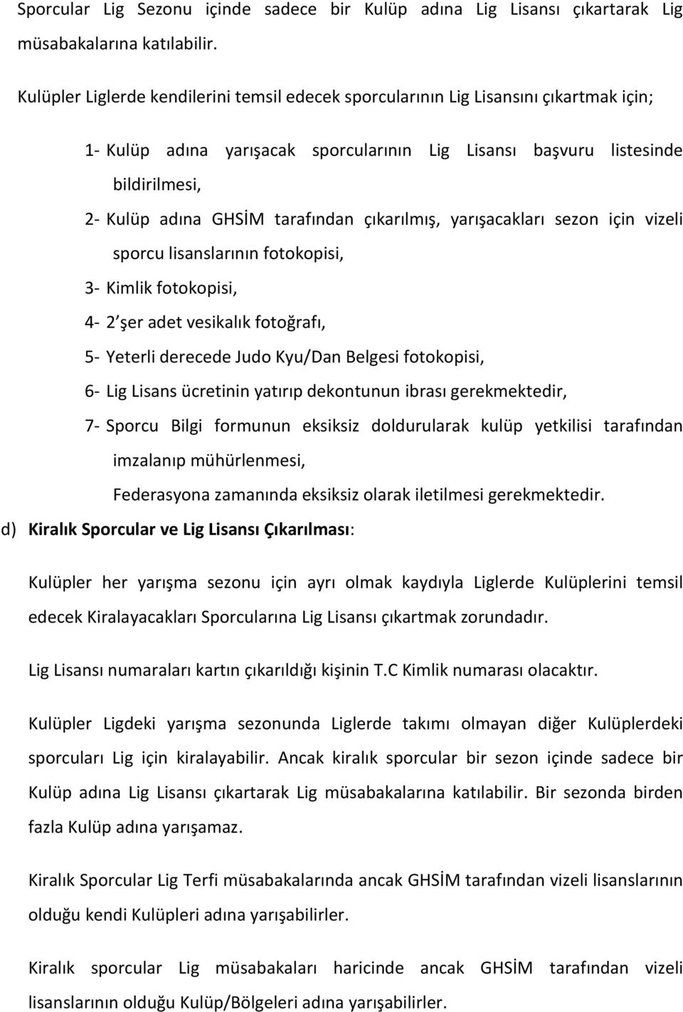 tarafından çıkarılmış, yarışacakları sezon için vizeli sporcu lisanslarının fotokopisi, 3- Kimlik fotokopisi, 4-2 şer adet vesikalık fotoğrafı, 5- Yeterli derecede Judo Kyu/Dan Belgesi fotokopisi, 6-