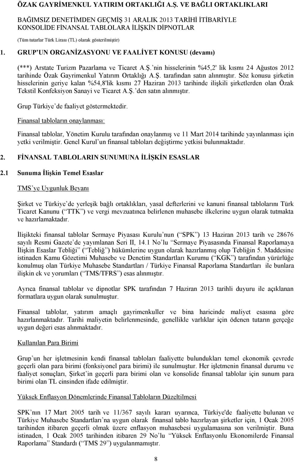 Grup Türkiye de faaliyet göstermektedir. Finansal tabloların onaylanması: Finansal tablolar, Yönetim Kurulu tarafından onaylanmış ve 11 Mart 2014 tarihinde yayınlanması için yetki verilmiştir.