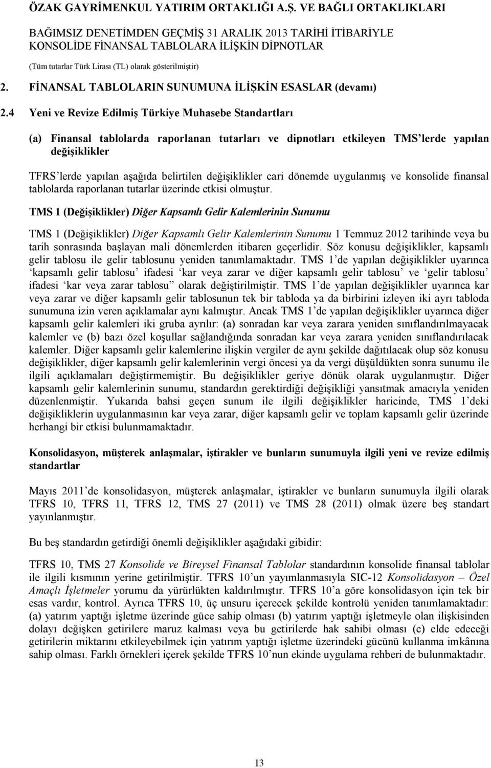 değişiklikler cari dönemde uygulanmış ve konsolide finansal tablolarda raporlanan tutarlar üzerinde etkisi olmuştur.