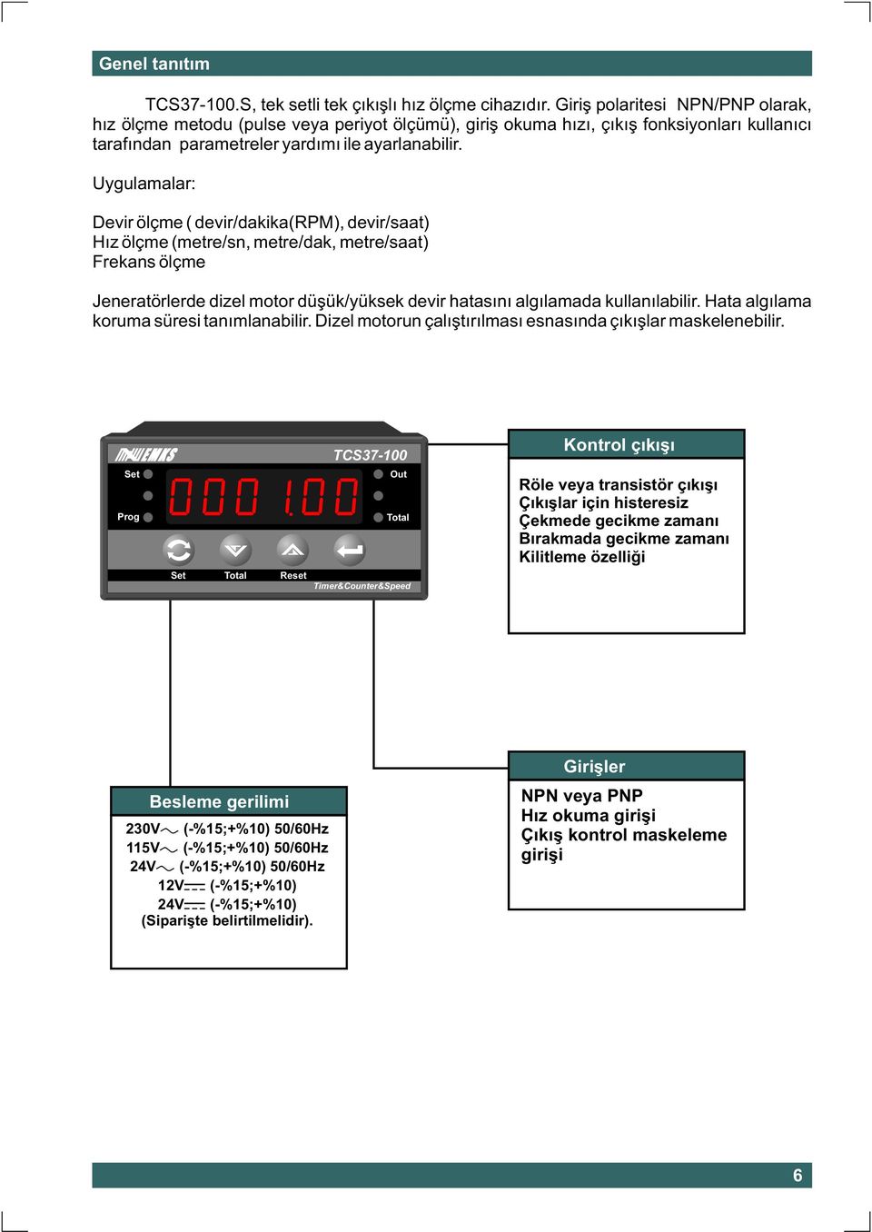 Uygulamalar: Devir ölçme ( devir/dakika(rpm), devir/saat) Hýz ölçme (metre/sn, metre/dak, metre/saat) Frekans ölçme Jeneratörlerde dizel motor düþük/yüksek devir hatasýný algýlamada kullanýlabilir.