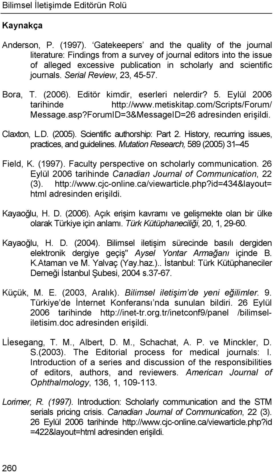 Serial Review, 23, 45-57. Bora, T. (2006). Editör kimdir, eserleri nelerdir? 5. Eylül 2006 tarihinde http://www.metiskitap.com/scripts/forum/ Message.asp?ForumID=3&MessageID=26 adresinden erişildi.