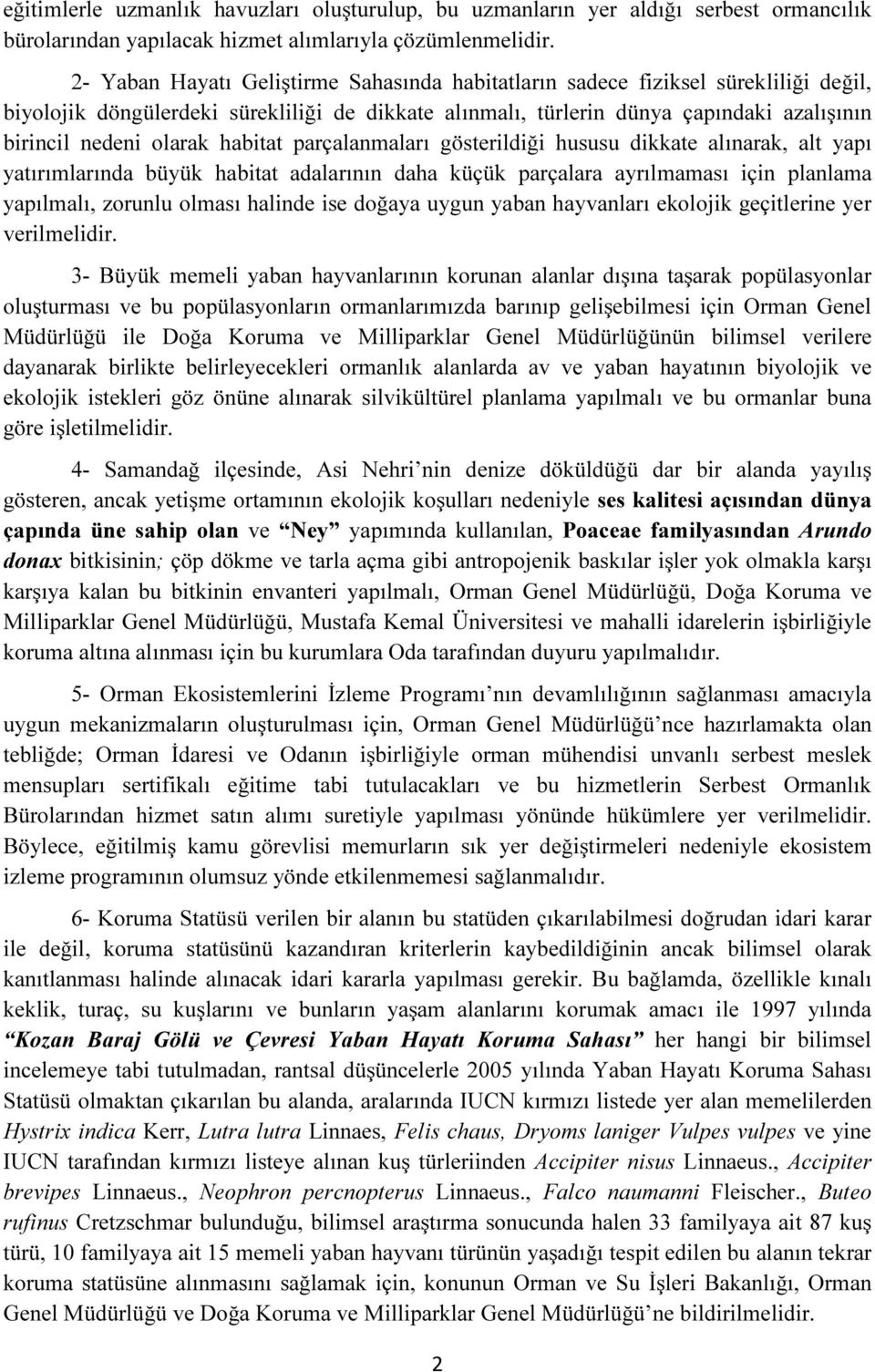 habitat parçalanmaları gösterildiği hususu dikkate alınarak, alt yapı yatırımlarında büyük habitat adalarının daha küçük parçalara ayrılmaması için planlama yapılmalı, zorunlu olması halinde ise