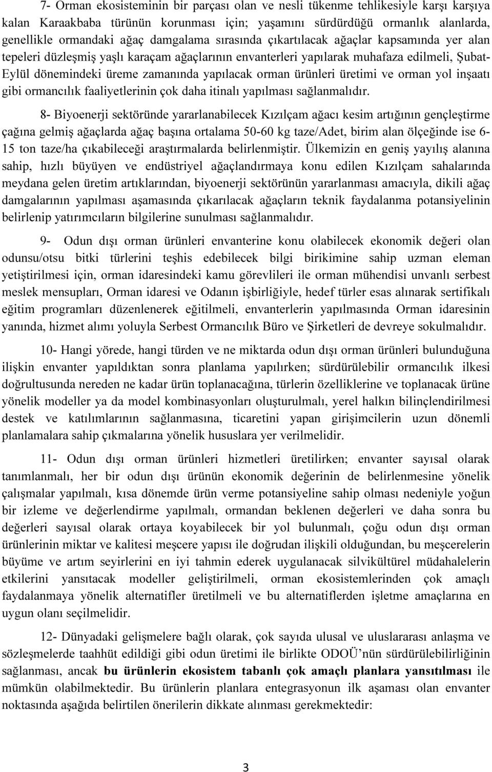 orman ürünleri üretimi ve orman yol inşaatı gibi ormancılık faaliyetlerinin çok daha itinalı yapılması sağlanmalıdır.