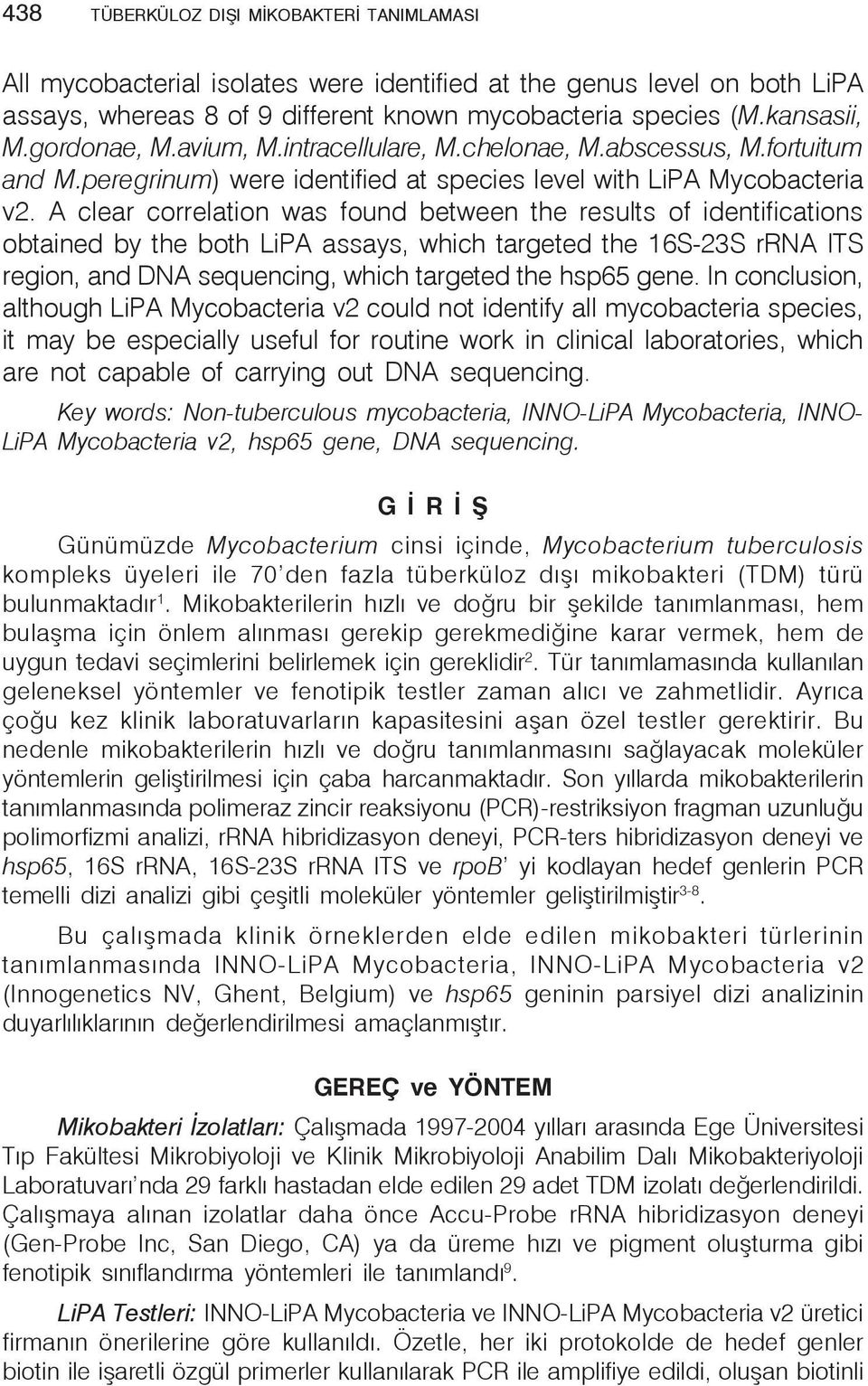 A clear correlation was found between the results of identifications obtained by the both LiPA assays, which targeted the 16S-23S rrna ITS region, and DNA sequencing, which targeted the hsp65 gene.