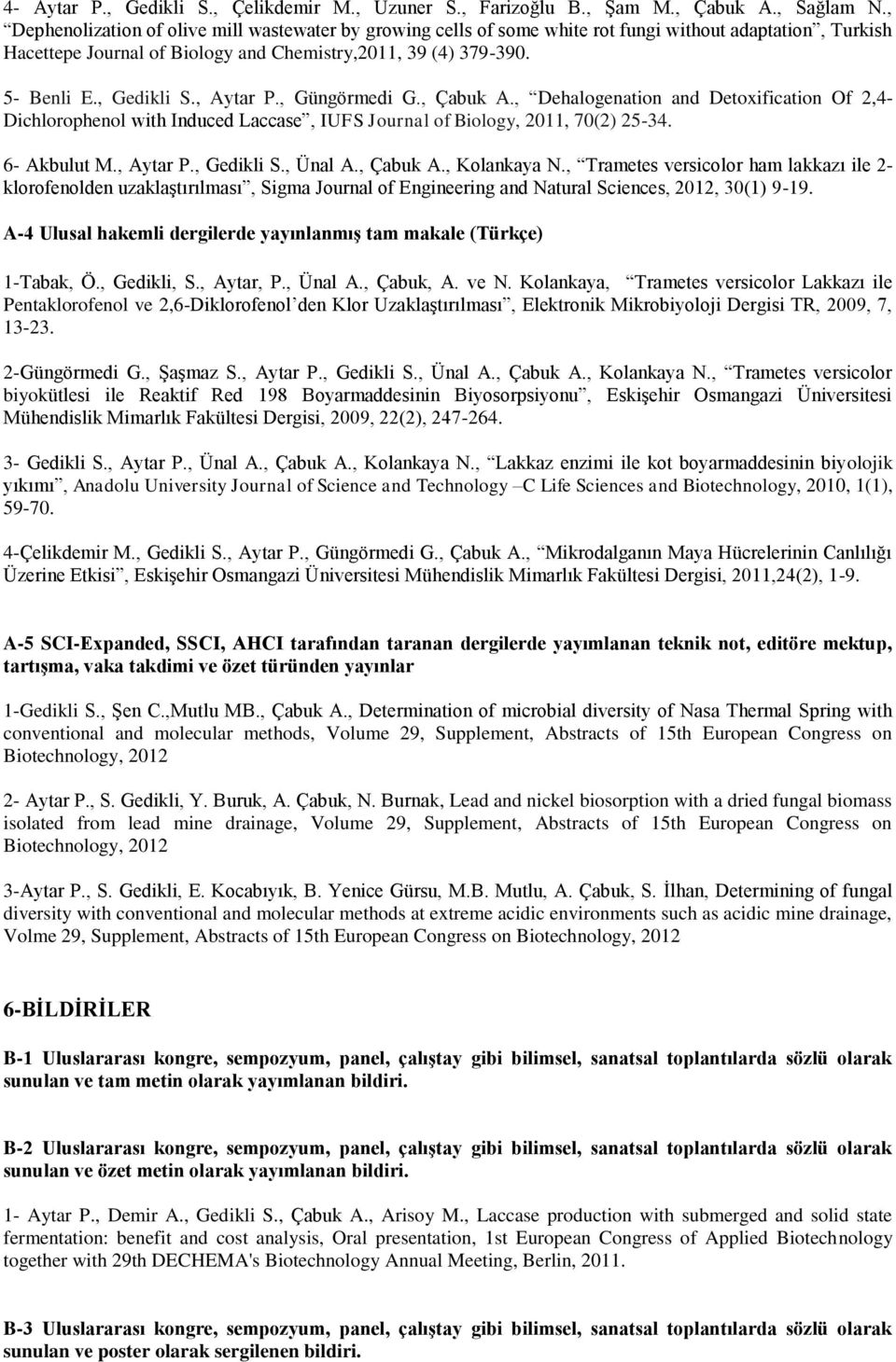 , Aytar P., Güngörmedi G., Çabuk A., Dehalogenation and Detoxification Of 2,4- Dichlorophenol with Induced Laccase, IUFS Journal of Biology, 2011, 70(2) 25-34. 6- Akbulut M., Aytar P., Gedikli S.