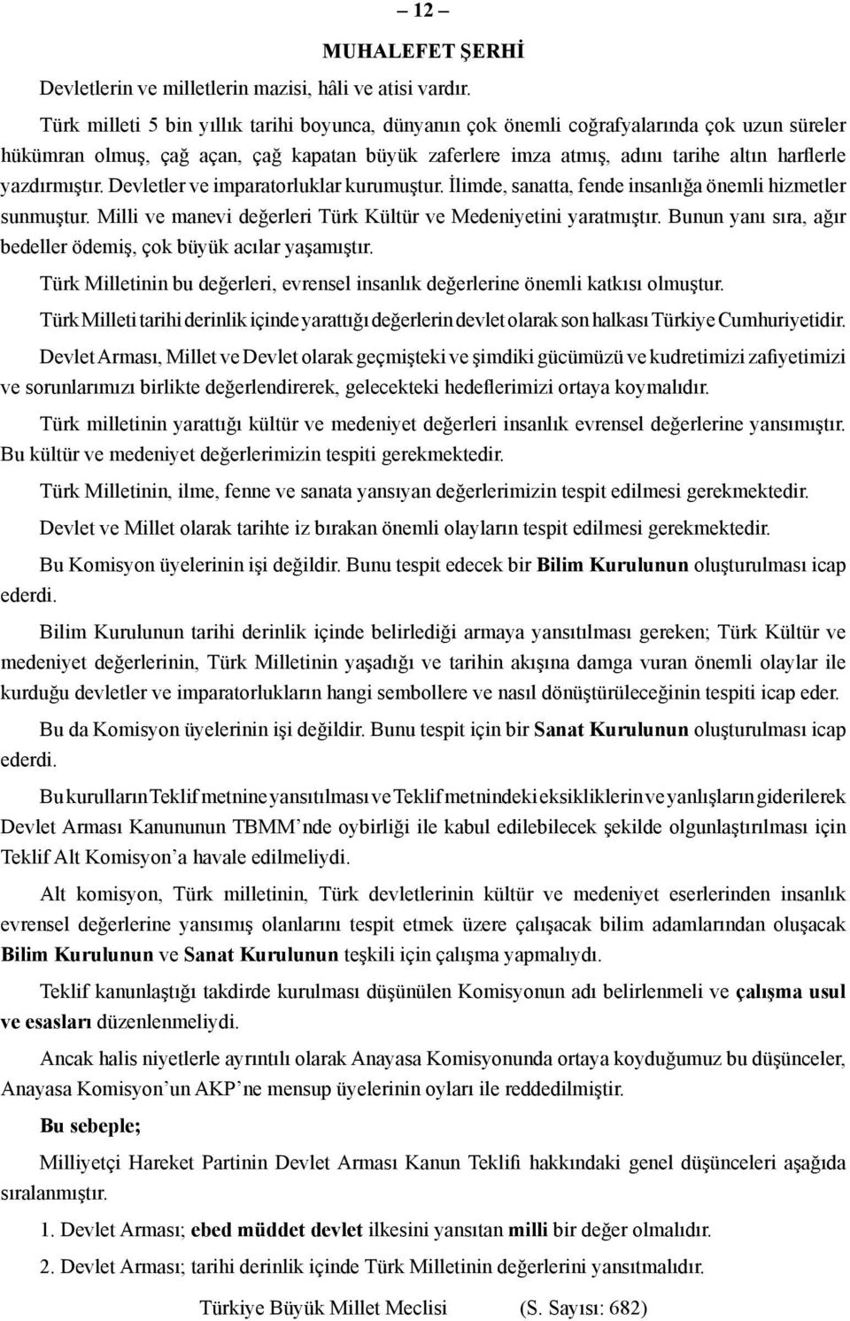 yazdırmıştır. Devletler ve imparatorluklar kurumuştur. İlimde, sanatta, fende insanlığa önemli hizmetler sunmuştur. Milli ve manevi değerleri Türk Kültür ve Medeniyetini yaratmıştır.