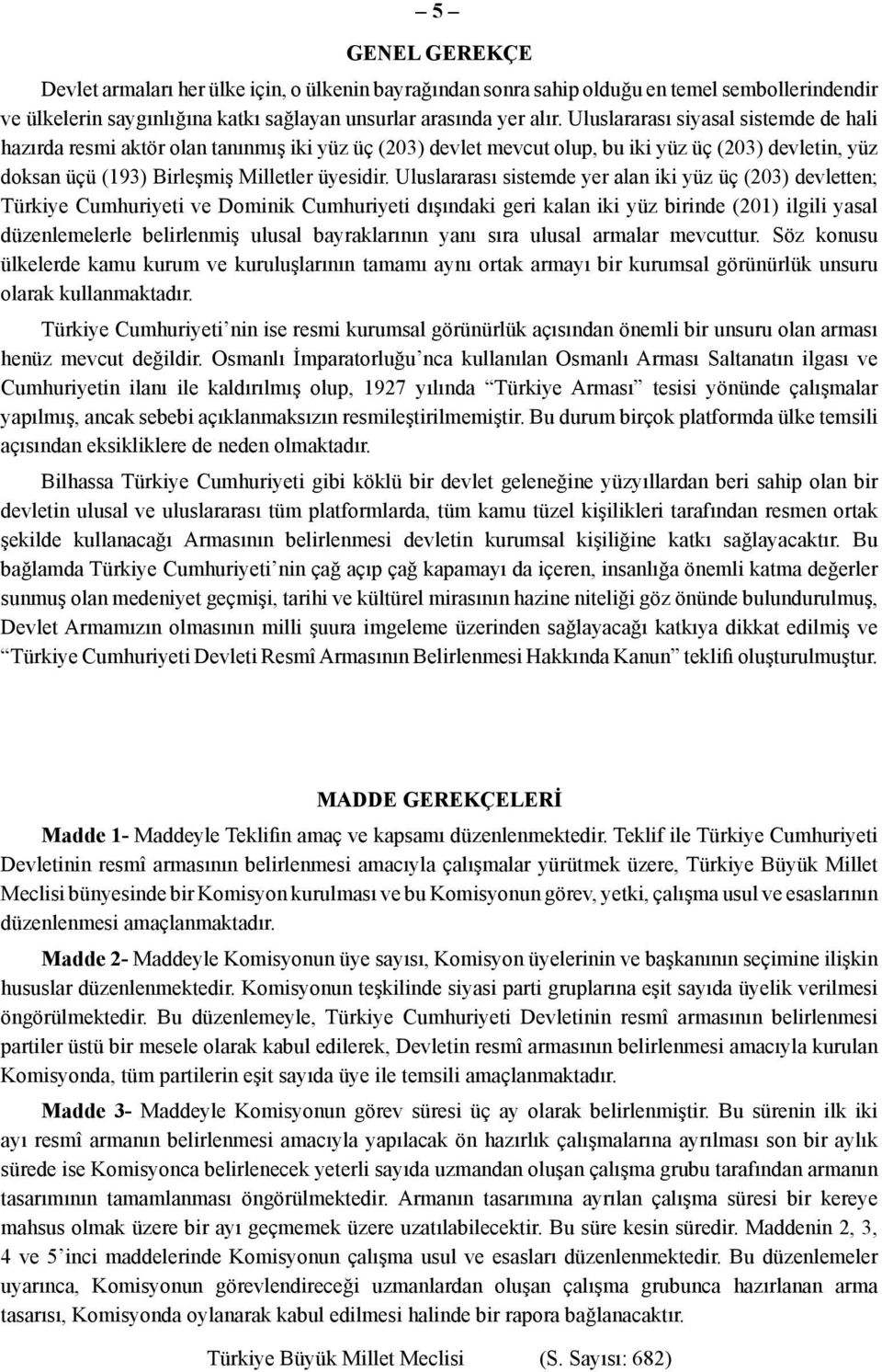 Uluslararası sistemde yer alan iki yüz üç (203) devletten; Türkiye Cumhuriyeti ve Dominik Cumhuriyeti dışındaki geri kalan iki yüz birinde (201) ilgili yasal düzenlemelerle belirlenmiş ulusal