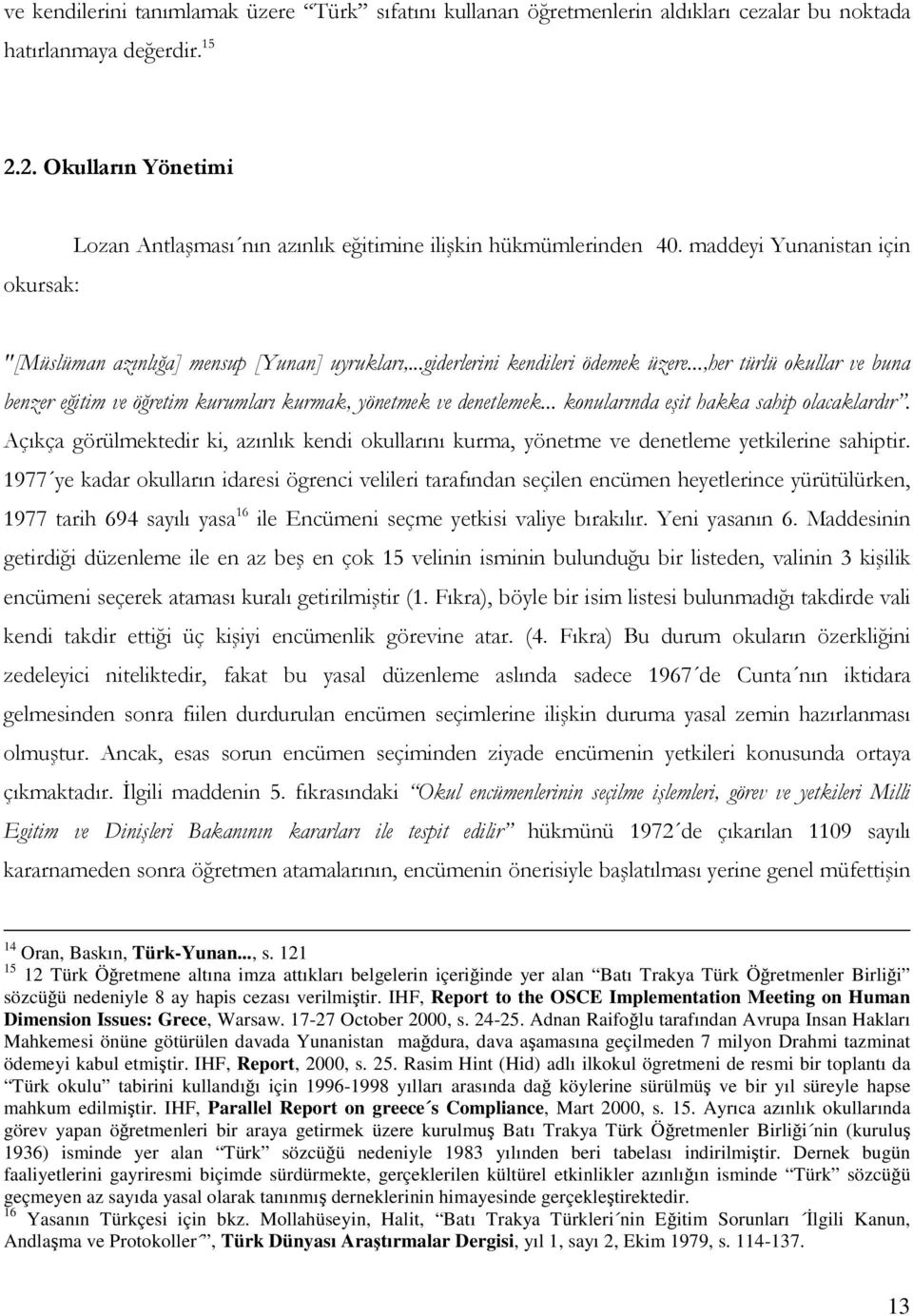 121 15 12 Türk Öretmene altına imza attıkları belgelerin içeriinde yer alan Batı Trakya Türk Öretmenler Birlii sözcüü nedeniyle 8 ay hapis cezası verilmitir.