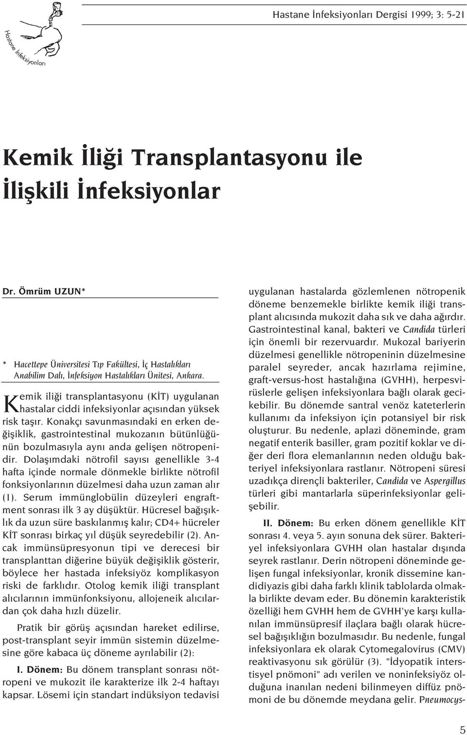 Kemik ili i transplantasyonu (K T) uygulanan hastalar ciddi infeksiyonlar aç s ndan yüksek risk tafl r.