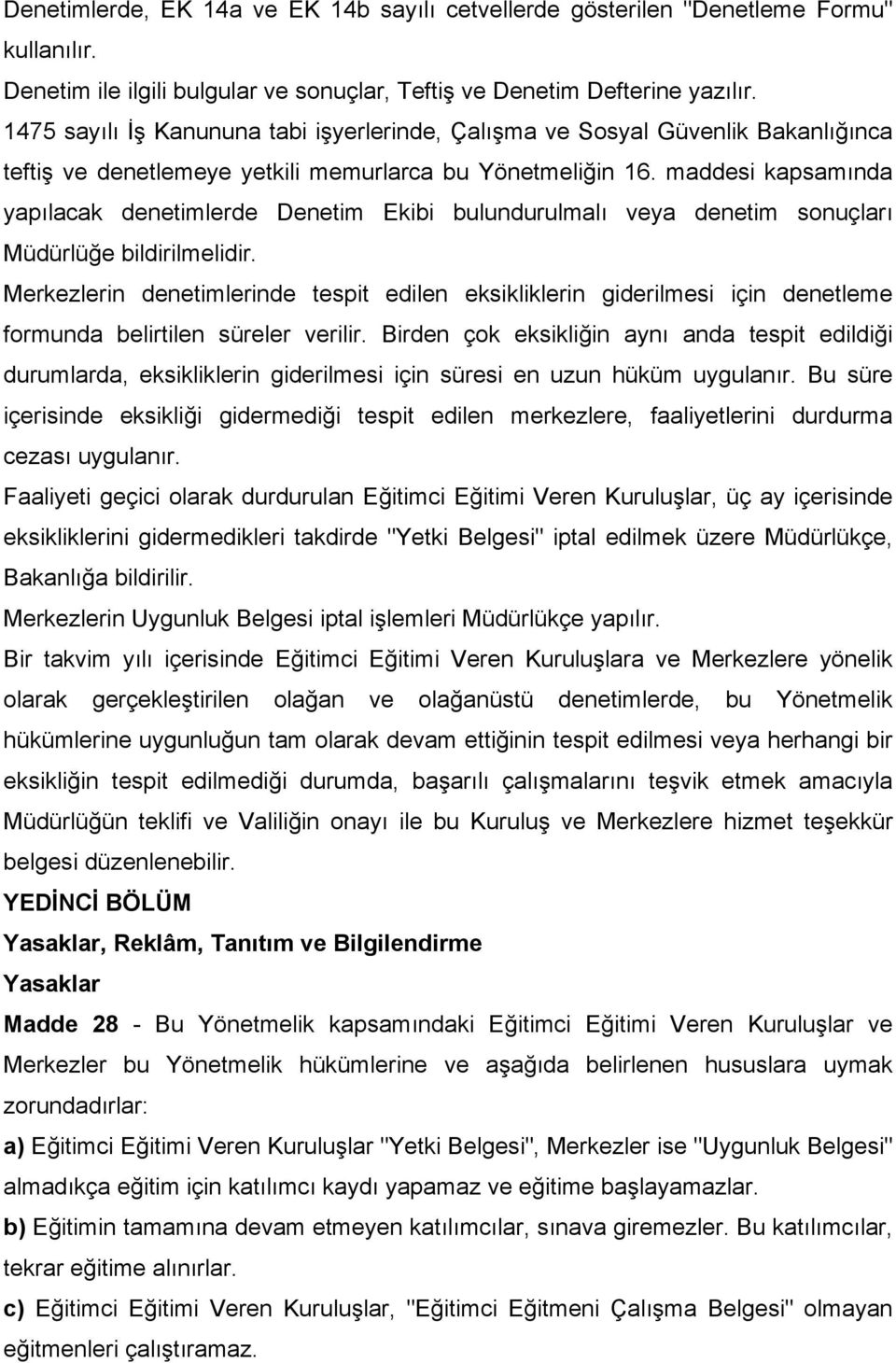 maddesi kapsamında yapılacak denetimlerde Denetim Ekibi bulundurulmalı veya denetim sonuçları Müdürlüğe bildirilmelidir.