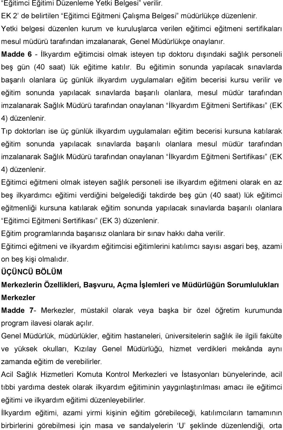 Madde 6 - İlkyardım eğitimcisi olmak isteyen tıp doktoru dışındaki sağlık personeli beş gün (40 saat) lük eğitime katılır.