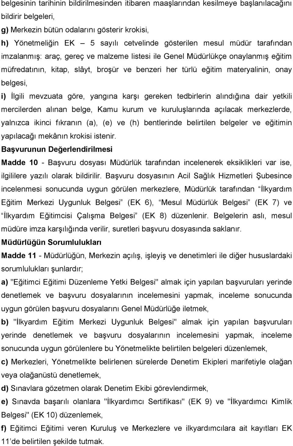 belgesi, i) İlgili mevzuata göre, yangına karşı gereken tedbirlerin alındığına dair yetkili mercilerden alınan belge, Kamu kurum ve kuruluşlarında açılacak merkezlerde, yalnızca ikinci fıkranın (a),