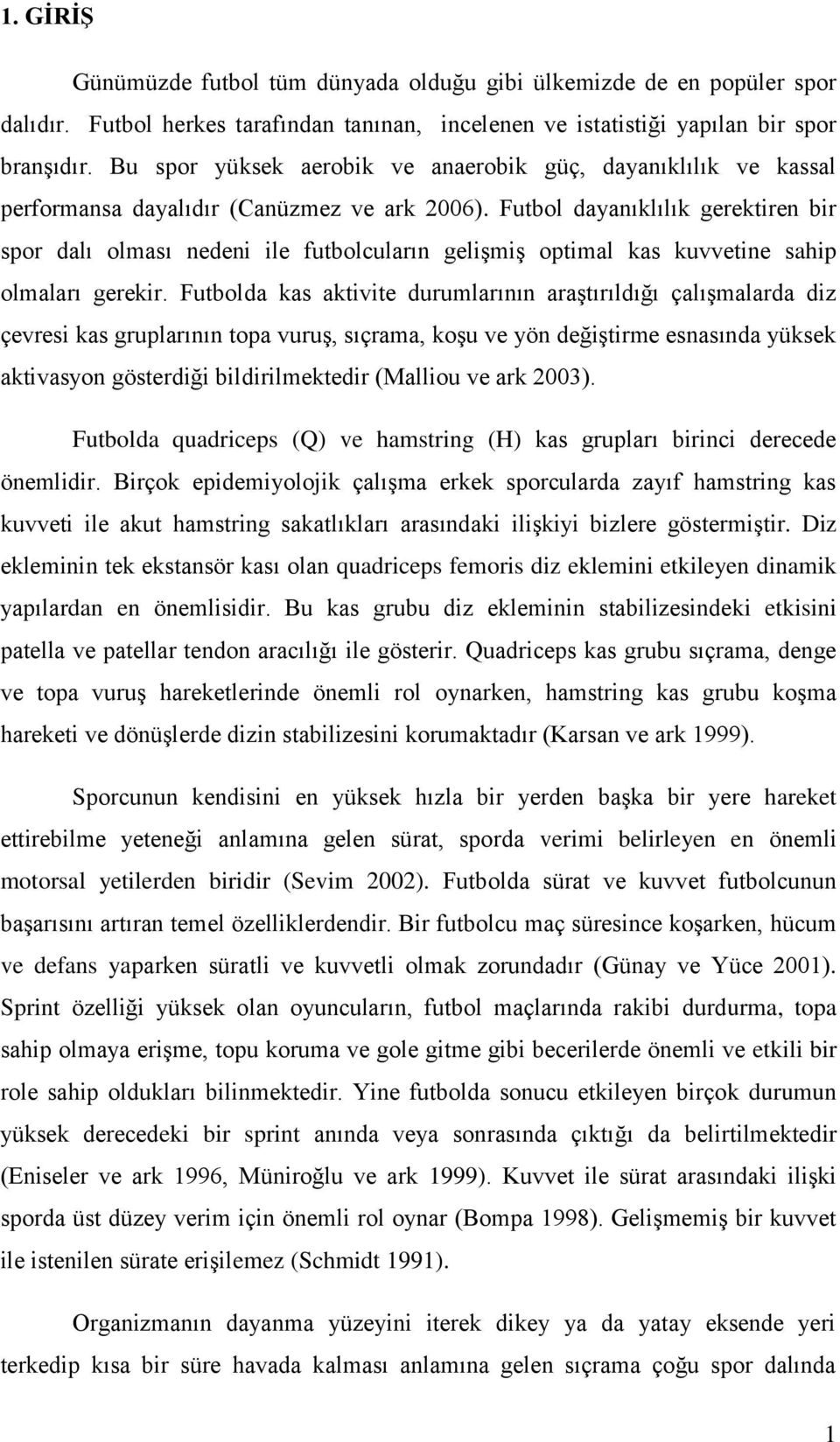 Futbol dayanıklılık gerektiren bir spor dalı olması nedeni ile futbolcuların geliģmiģ optimal kas kuvvetine sahip olmaları gerekir.