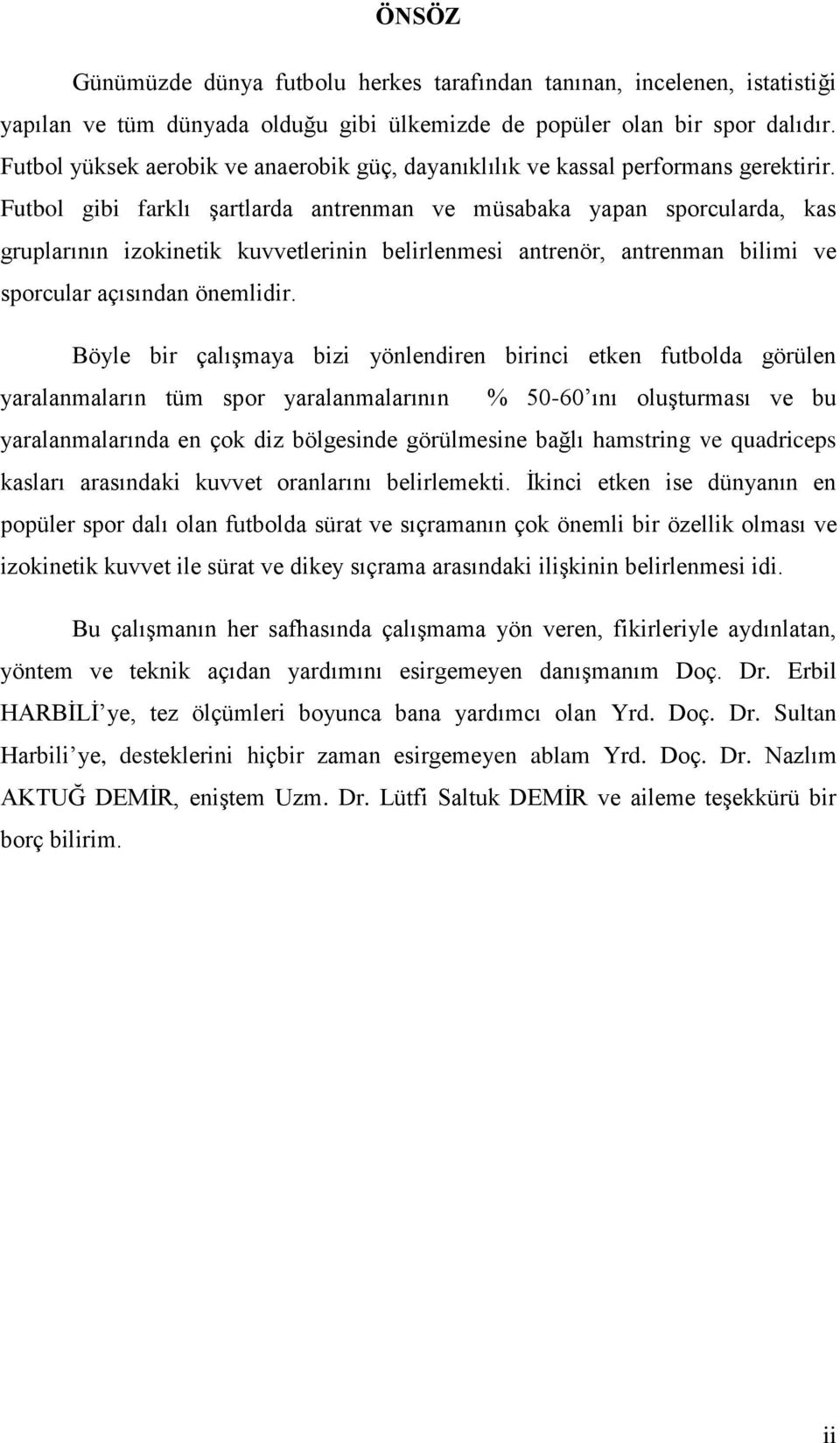 Futbol gibi farklı Ģartlarda antrenman ve müsabaka yapan sporcularda, kas gruplarının izokinetik kuvvetlerinin belirlenmesi antrenör, antrenman bilimi ve sporcular açısından önemlidir.