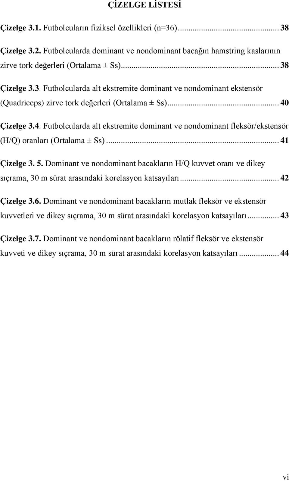 Çizelge 3.4. Futbolcularda alt ekstremite dominant ve nondominant fleksör/ekstensör (H/Q) oranları (Ortalama ± Ss)... 41 Çizelge 3. 5.
