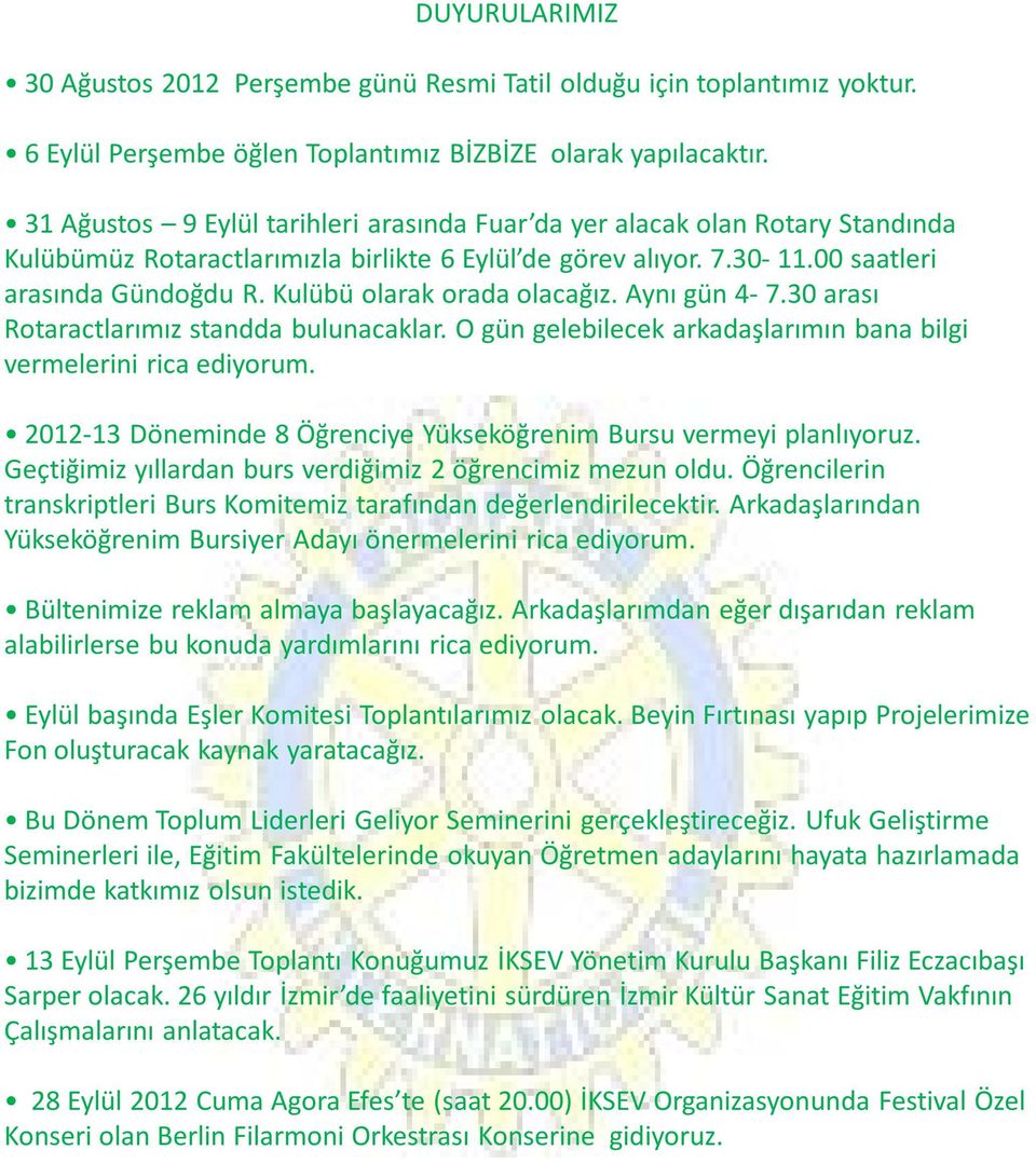 Kulübü olarak orada olacağız. Aynı gün 4-7.30 arası Rotaractlarımız standda bulunacaklar. O gün gelebilecek arkadaşlarımın bana bilgi vermelerini rica ediyorum.