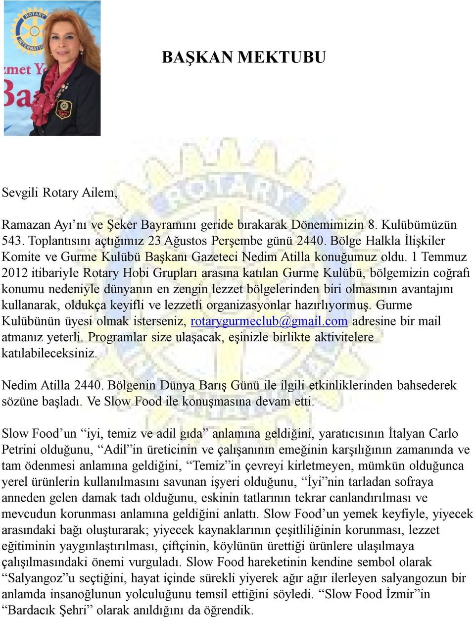 1 Temmuz 2012 itibariyle Rotary Hobi Grupları arasına katılan Gurme Kulübü, bölgemizin coğrafı konumu nedeniyle dünyanın en zengin lezzet bölgelerinden biri olmasının avantajını kullanarak, oldukça